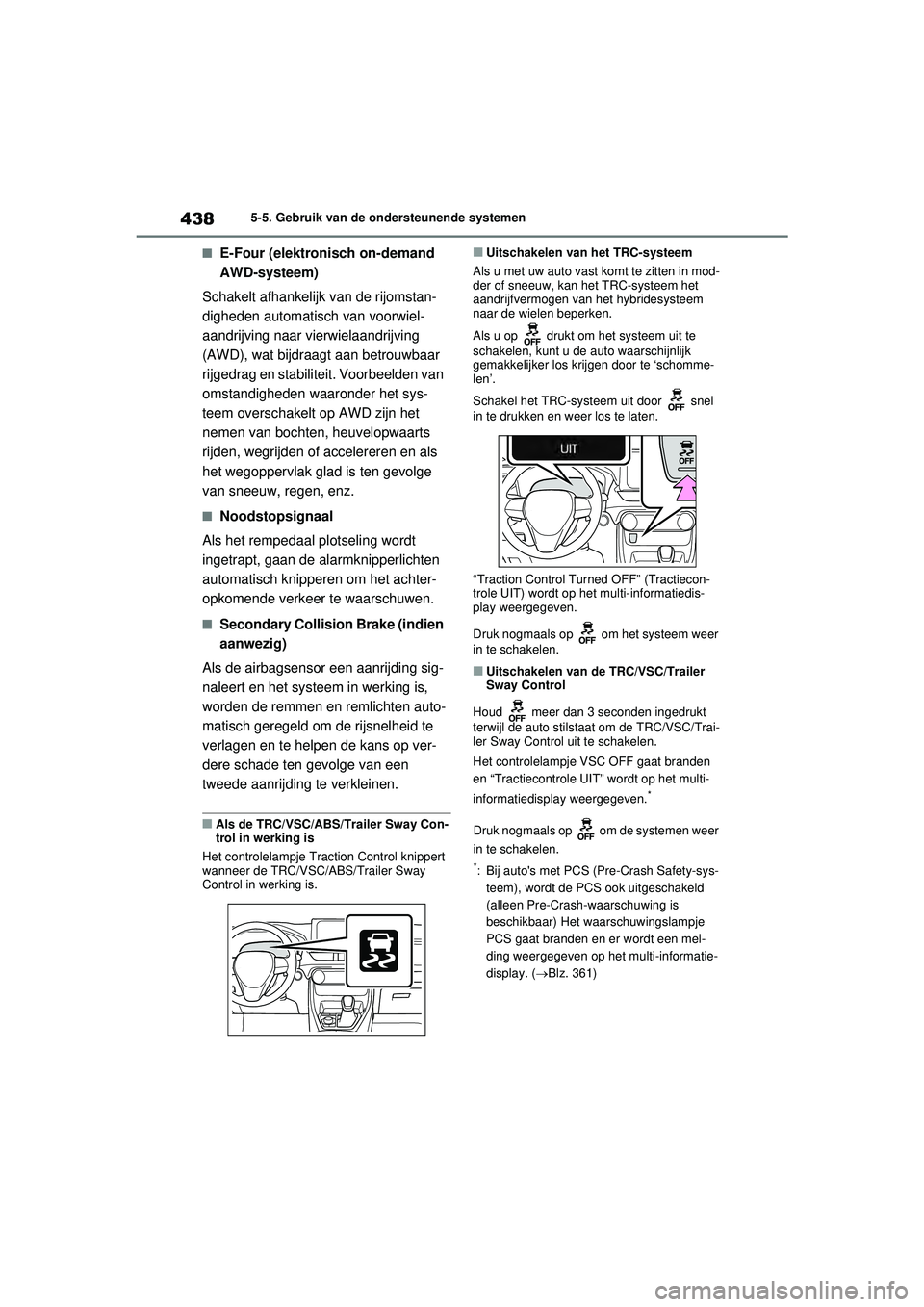 TOYOTA RAV4 PLUG-IN HYBRID 2021 Instructieboekje (in Dutch) 4385-5. Gebruik van de ondersteunende systemen
■E-Four (elektronisch on-demand
AWD-systeem)
Schakelt afhankelijk van de rijomstan-
digheden automatisch van voorwiel-
aandrijving naar vierwielaandri TOYOTA RAV4 PLUG-IN HYBRID 2021 Instructieboekje (in Dutch) 4385-5. Gebruik van de ondersteunende systemen
■E-Four (elektronisch on-demand
AWD-systeem)
Schakelt afhankelijk van de rijomstan-
digheden automatisch van voorwiel-
aandrijving naar vierwielaandri
