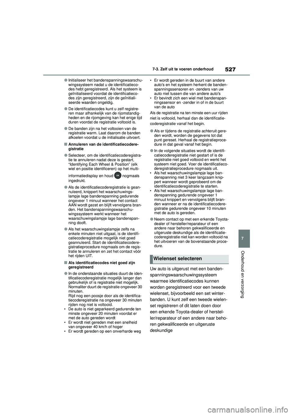 TOYOTA RAV4 PLUG-IN HYBRID 2021 Instructieboekje (in Dutch) 527
7
7-3. Zelf uit te voeren onderhoud
Onderhoud en verzorging
●Initialiseer het bandenspanningswaarschu-
wingssysteem nadat u de identificatieco-
des hebt geregistreerd. Als het systeem is
geïni TOYOTA RAV4 PLUG-IN HYBRID 2021 Instructieboekje (in Dutch) 527
7
7-3. Zelf uit te voeren onderhoud
Onderhoud en verzorging
●Initialiseer het bandenspanningswaarschu-
wingssysteem nadat u de identificatieco-
des hebt geregistreerd. Als het systeem is
geïni