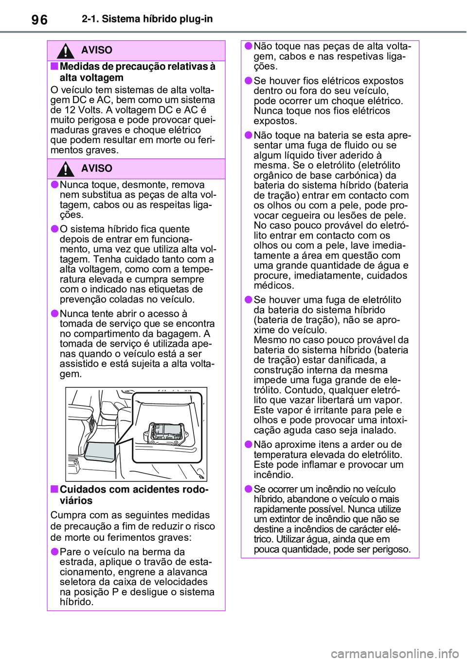 TOYOTA RAV4 PLUG-IN HYBRID 2021 Manual de utilização (in Portuguese) 962-1. Sistema híbrido plug-in
AVISO
Medidas de precaução relativas à
alta voltagem
O veículo tem sistemas de alta volta-
gem DC e AC, bem como um sistema
de 12 Volts. A voltagem DC e AC é TOYOTA RAV4 PLUG-IN HYBRID 2021 Manual de utilização (in Portuguese) 962-1. Sistema híbrido plug-in
AVISO
Medidas de precaução relativas à
alta voltagem
O veículo tem sistemas de alta volta-
gem DC e AC, bem como um sistema
de 12 Volts. A voltagem DC e AC é