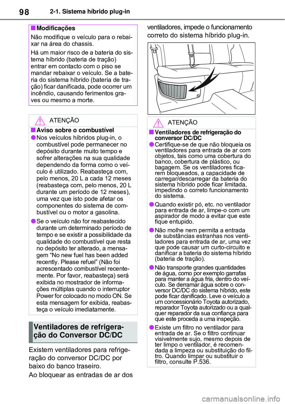 TOYOTA RAV4 PLUG-IN HYBRID 2021 Manual de utilização (in Portuguese) 982-1. Sistema híbrido plug-in
Existem ventiladores para refrige-
ração do conversor DC/DC por
baixo do banco traseiro.
Ao bloquear as entradas de ar dos ventiladores, impede o funcionamento
corr TOYOTA RAV4 PLUG-IN HYBRID 2021 Manual de utilização (in Portuguese) 982-1. Sistema híbrido plug-in
Existem ventiladores para refrige-
ração do conversor DC/DC por
baixo do banco traseiro.
Ao bloquear as entradas de ar dos ventiladores, impede o funcionamento
corr