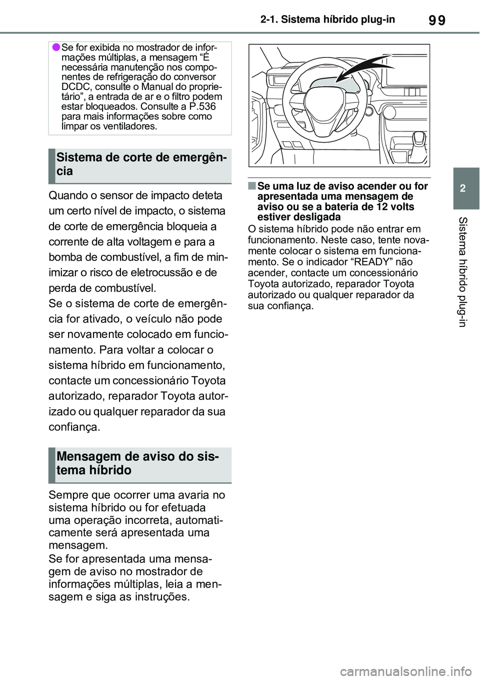 TOYOTA RAV4 PLUG-IN HYBRID 2021 Manual de utilização (in Portuguese) 99
2 2-1. Sistema híbrido plug-in
Sistema híbrido plug-in
Quando o sensor de impacto deteta
um certo nível de impacto, o sistema
de corte de emergência bloqueia a
corrente de alta voltagem e pa TOYOTA RAV4 PLUG-IN HYBRID 2021 Manual de utilização (in Portuguese) 99
2 2-1. Sistema híbrido plug-in
Sistema híbrido plug-in
Quando o sensor de impacto deteta
um certo nível de impacto, o sistema
de corte de emergência bloqueia a
corrente de alta voltagem e pa