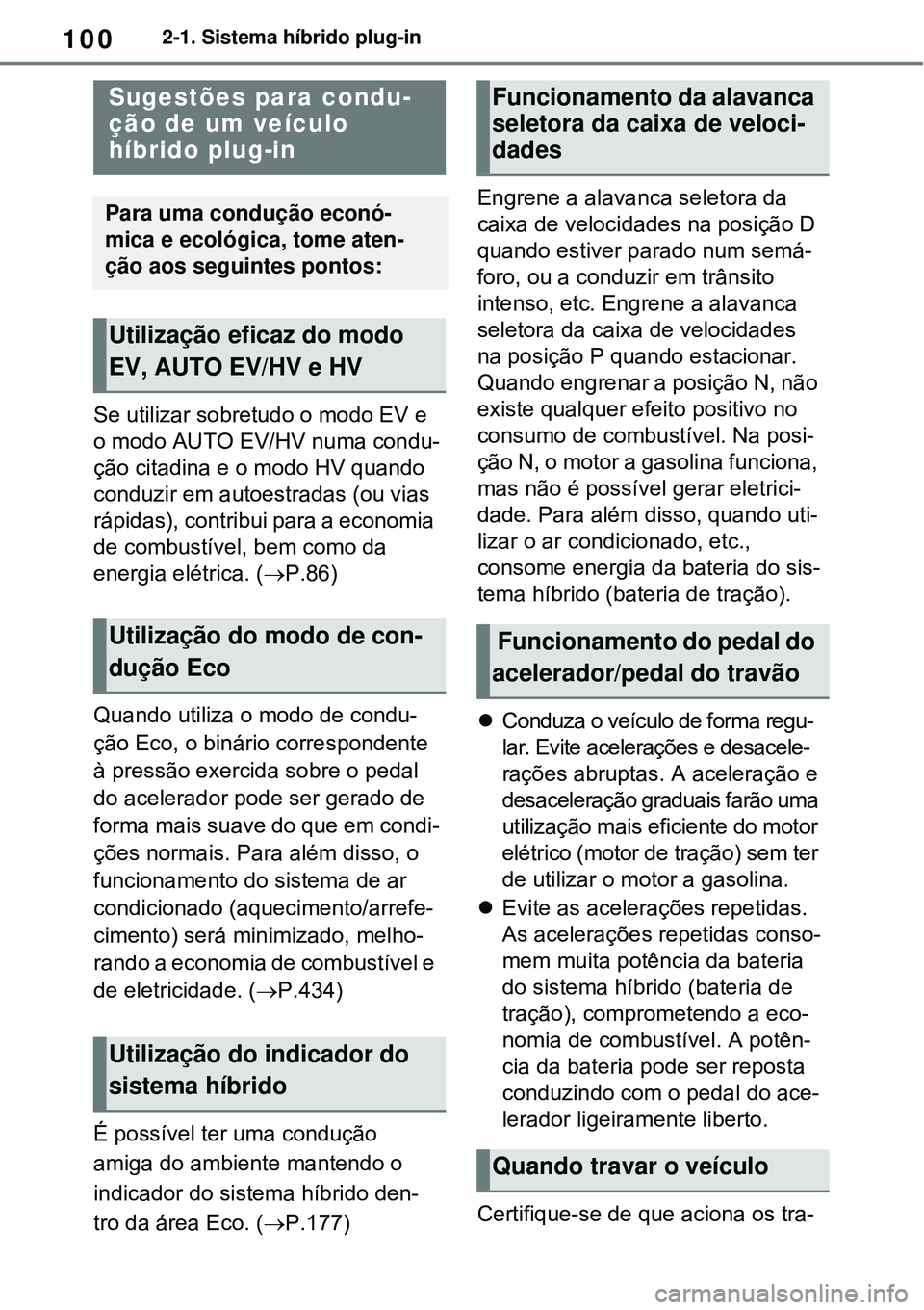 TOYOTA RAV4 PLUG-IN HYBRID 2021 Manual de utilização (in Portuguese) 1002-1. Sistema híbrido plug-in
Se utilizar sobretudo o modo EV e
o modo AUTO EV/HV numa condu-
ção citadina e o modo HV quando
conduzir em autoestradas (ou vias
rápidas), contribui para a econ TOYOTA RAV4 PLUG-IN HYBRID 2021 Manual de utilização (in Portuguese) 1002-1. Sistema híbrido plug-in
Se utilizar sobretudo o modo EV e
o modo AUTO EV/HV numa condu-
ção citadina e o modo HV quando
conduzir em autoestradas (ou vias
rápidas), contribui para a econ