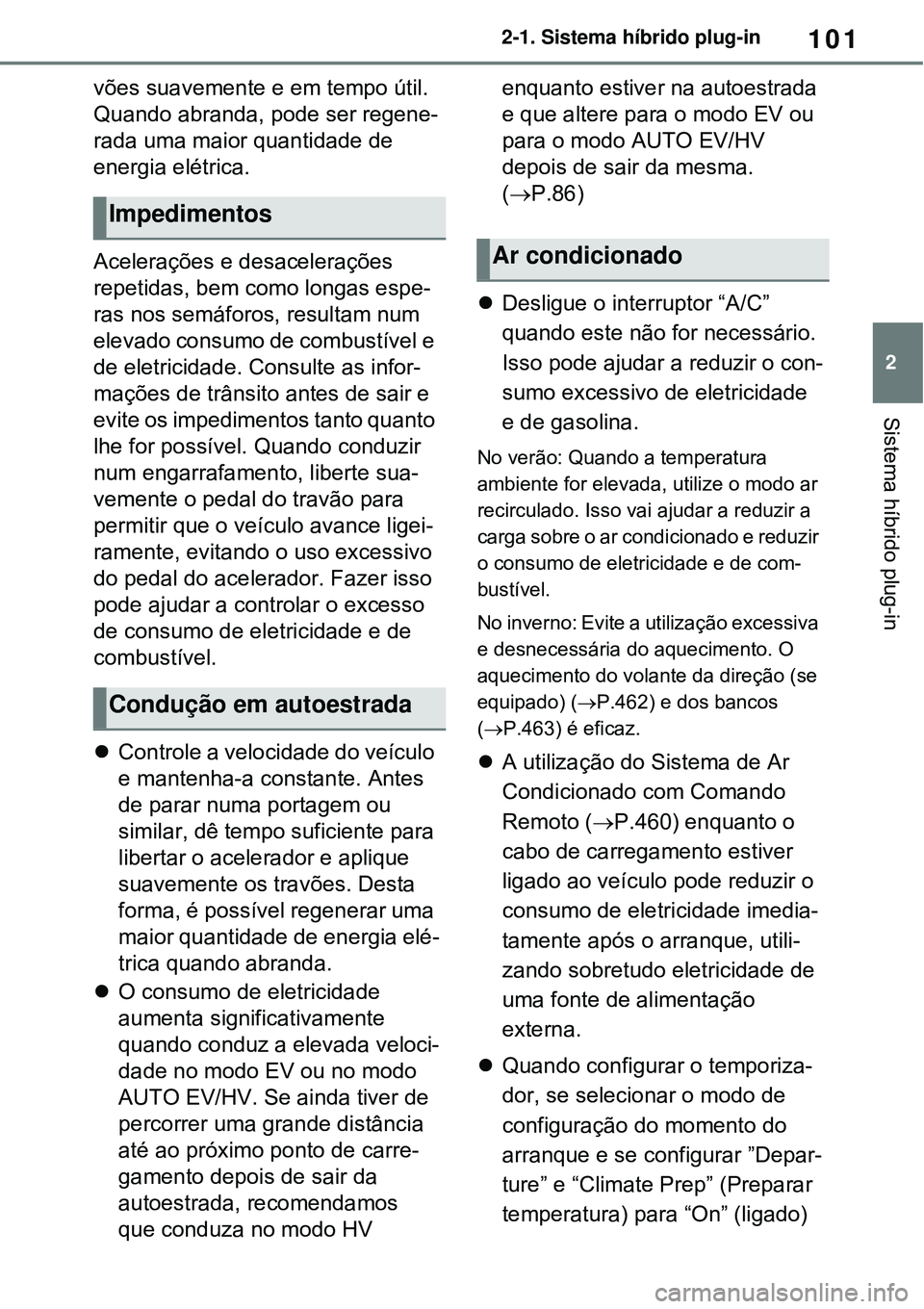 TOYOTA RAV4 PLUG-IN HYBRID 2021 Manual de utilização (in Portuguese) 101
2 2-1. Sistema híbrido plug-in
Sistema híbrido plug-in
vões suavemente e em tempo útil.
Quando abranda, pode ser regene-
rada uma maior quantidade de
energia elétrica.
Acelerações e desac TOYOTA RAV4 PLUG-IN HYBRID 2021 Manual de utilização (in Portuguese) 101
2 2-1. Sistema híbrido plug-in
Sistema híbrido plug-in
vões suavemente e em tempo útil.
Quando abranda, pode ser regene-
rada uma maior quantidade de
energia elétrica.
Acelerações e desac