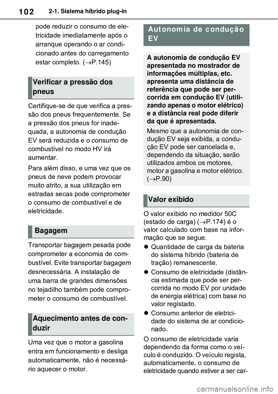 TOYOTA RAV4 PLUG-IN HYBRID 2021 Manual de utilização (in Portuguese) 1022-1. Sistema híbrido plug-in
pode reduzir o consumo de ele-
tricidade imediatamente após o
arranque operando o ar condi-
cionado antes do carregamento
estar completo. (P.145)
Certifique-se d TOYOTA RAV4 PLUG-IN HYBRID 2021 Manual de utilização (in Portuguese) 1022-1. Sistema híbrido plug-in
pode reduzir o consumo de ele-
tricidade imediatamente após o
arranque operando o ar condi-
cionado antes do carregamento
estar completo. (P.145)
Certifique-se d