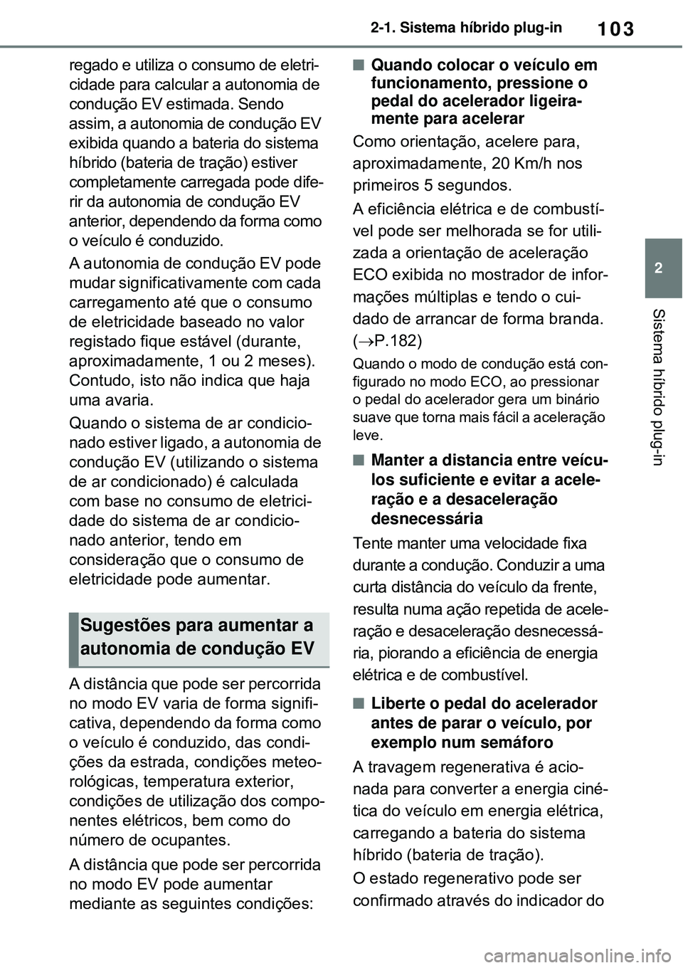TOYOTA RAV4 PLUG-IN HYBRID 2021 Manual de utilização (in Portuguese) 103
2 2-1. Sistema híbrido plug-in
Sistema híbrido plug-in
regado e utiliza o consumo de eletri-
cidade para calcular a autonomia de
condução EV estimada. Sendo
assim, a autonomia de condução TOYOTA RAV4 PLUG-IN HYBRID 2021 Manual de utilização (in Portuguese) 103
2 2-1. Sistema híbrido plug-in
Sistema híbrido plug-in
regado e utiliza o consumo de eletri-
cidade para calcular a autonomia de
condução EV estimada. Sendo
assim, a autonomia de condução