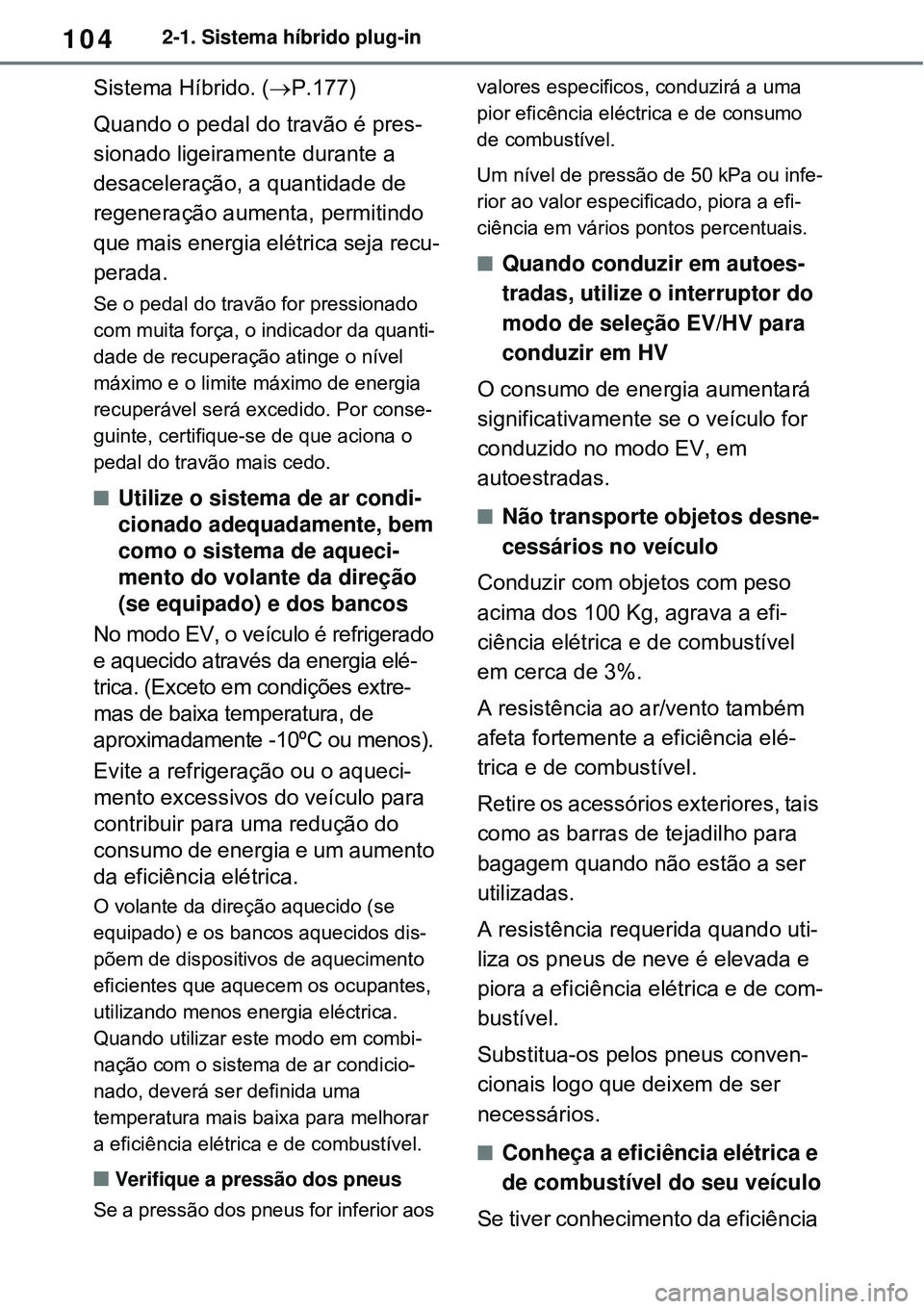 TOYOTA RAV4 PLUG-IN HYBRID 2021 Manual de utilização (in Portuguese) 1042-1. Sistema híbrido plug-in
Sistema Híbrido. (P.177)
Quando o pedal do travão é pres-
sionado ligeiramente durante a
desaceleração, a quantidade de
regeneração aumenta, permitindo
qu TOYOTA RAV4 PLUG-IN HYBRID 2021 Manual de utilização (in Portuguese) 1042-1. Sistema híbrido plug-in
Sistema Híbrido. (P.177)
Quando o pedal do travão é pres-
sionado ligeiramente durante a
desaceleração, a quantidade de
regeneração aumenta, permitindo
qu