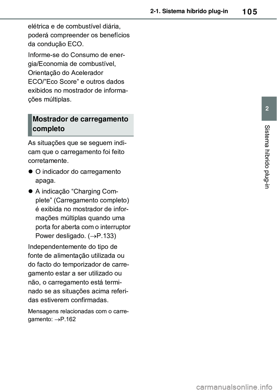 TOYOTA RAV4 PLUG-IN HYBRID 2021 Manual de utilização (in Portuguese) 105
2 2-1. Sistema híbrido plug-in
Sistema híbrido plug-in
elétrica e de combustível diária,
poderá compreender os benefícios
da condução ECO.
Informe-se do Consumo de ener-
gia/Economia de TOYOTA RAV4 PLUG-IN HYBRID 2021 Manual de utilização (in Portuguese) 105
2 2-1. Sistema híbrido plug-in
Sistema híbrido plug-in
elétrica e de combustível diária,
poderá compreender os benefícios
da condução ECO.
Informe-se do Consumo de ener-
gia/Economia de