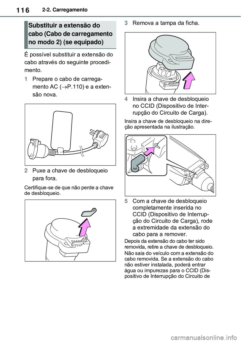 TOYOTA RAV4 PLUG-IN HYBRID 2021 Manual de utilização (in Portuguese) 1162-2. Carregamento
É possível substituir a extensão do
cabo através do seguinte procedi-
mento.
1Prepare o cabo de carrega-
mento AC (P.110) e a exten-
são nova.
2Puxe a chave de desbloquei TOYOTA RAV4 PLUG-IN HYBRID 2021 Manual de utilização (in Portuguese) 1162-2. Carregamento
É possível substituir a extensão do
cabo através do seguinte procedi-
mento.
1Prepare o cabo de carrega-
mento AC (P.110) e a exten-
são nova.
2Puxe a chave de desbloquei