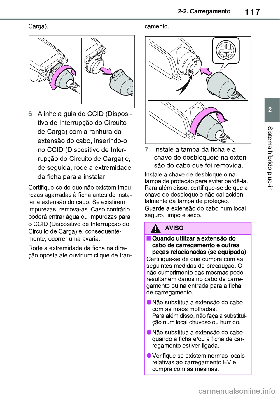 TOYOTA RAV4 PLUG-IN HYBRID 2021 Manual de utilização (in Portuguese) 117
2 2-2. Carregamento
Sistema híbrido plug-in
Carga).
6Alinhe a guia do CCID (Disposi-
tivo de Interrupção do Circuito
de Carga) com a ranhura da
extensão do cabo, inserindo-o
no CCID (Dispos TOYOTA RAV4 PLUG-IN HYBRID 2021 Manual de utilização (in Portuguese) 117
2 2-2. Carregamento
Sistema híbrido plug-in
Carga).
6Alinhe a guia do CCID (Disposi-
tivo de Interrupção do Circuito
de Carga) com a ranhura da
extensão do cabo, inserindo-o
no CCID (Dispos