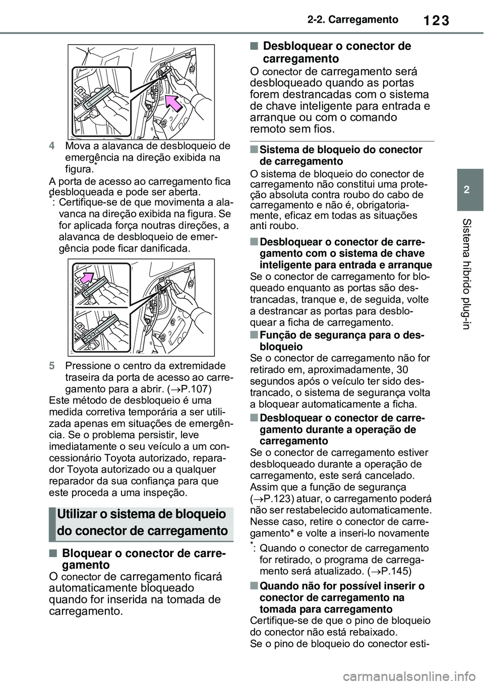 TOYOTA RAV4 PLUG-IN HYBRID 2021 Manual de utilização (in Portuguese) 123
2 2-2. Carregamento
Sistema híbrido plug-in
4Mova a alavanca de desbloqueio de
emergência na direção exibida na
figura.
*
A porta de acesso ao carregamento fica
desbloqueada e pode ser aber TOYOTA RAV4 PLUG-IN HYBRID 2021 Manual de utilização (in Portuguese) 123
2 2-2. Carregamento
Sistema híbrido plug-in
4Mova a alavanca de desbloqueio de
emergência na direção exibida na
figura.
*
A porta de acesso ao carregamento fica
desbloqueada e pode ser aber