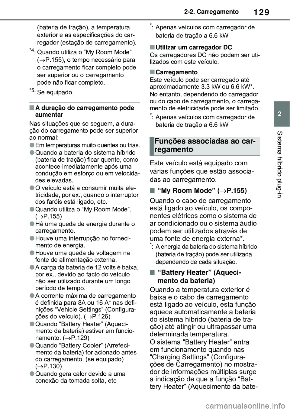 TOYOTA RAV4 PLUG-IN HYBRID 2021 Manual de utilização (in Portuguese) 129
2 2-2. Carregamento
Sistema híbrido plug-in
(bateria de tração), a temperatura
exterior e as especificações do car-
regador (estação de carregamento).
*4: Quando utiliza o “My Room Mode TOYOTA RAV4 PLUG-IN HYBRID 2021 Manual de utilização (in Portuguese) 129
2 2-2. Carregamento
Sistema híbrido plug-in
(bateria de tração), a temperatura
exterior e as especificações do car-
regador (estação de carregamento).
*4: Quando utiliza o “My Room Mode