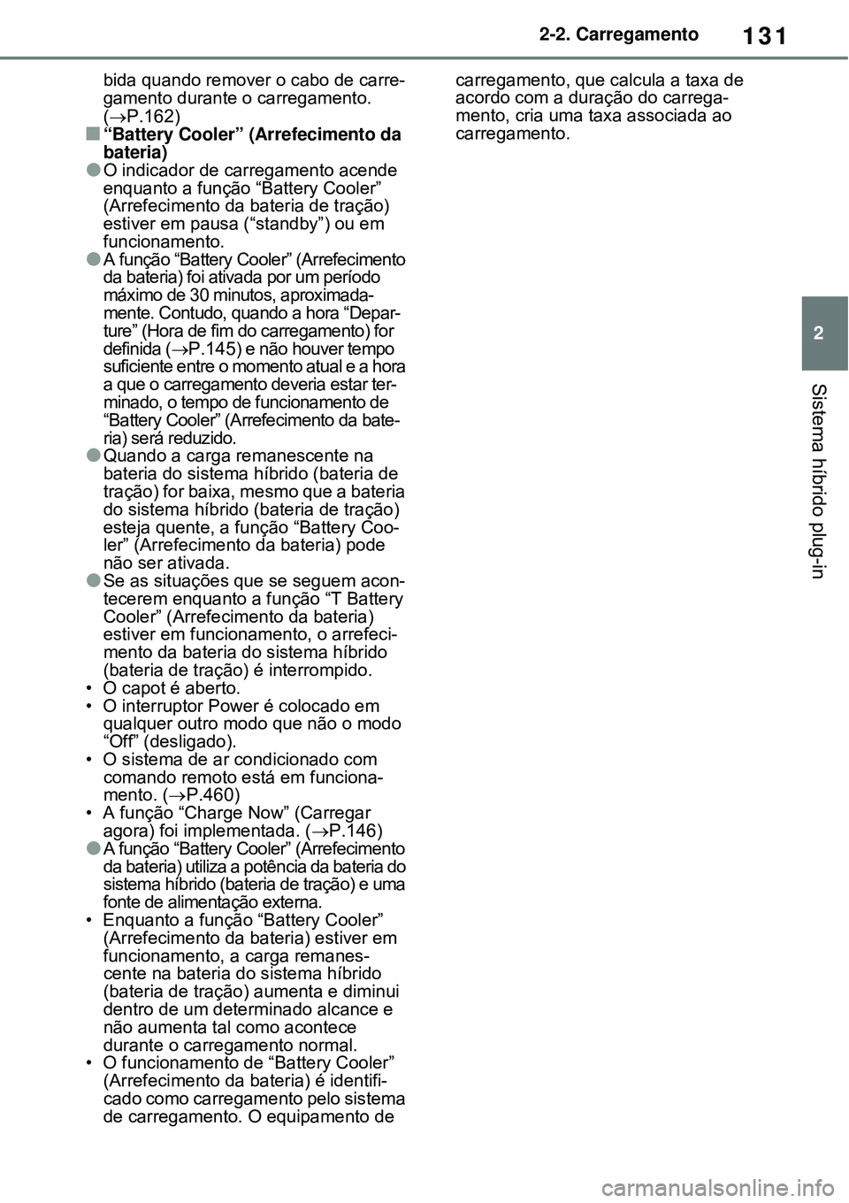TOYOTA RAV4 PLUG-IN HYBRID 2021  Manual de utilização (in Portuguese) 131
2 2-2. Carregamento
Sistema híbrido plug-in
bida quando remover o cabo de carre-
gamento durante o carregamento. 
(
P.162)“Battery Cooler” (Arrefecimento da 
bateria) 
O indicador de