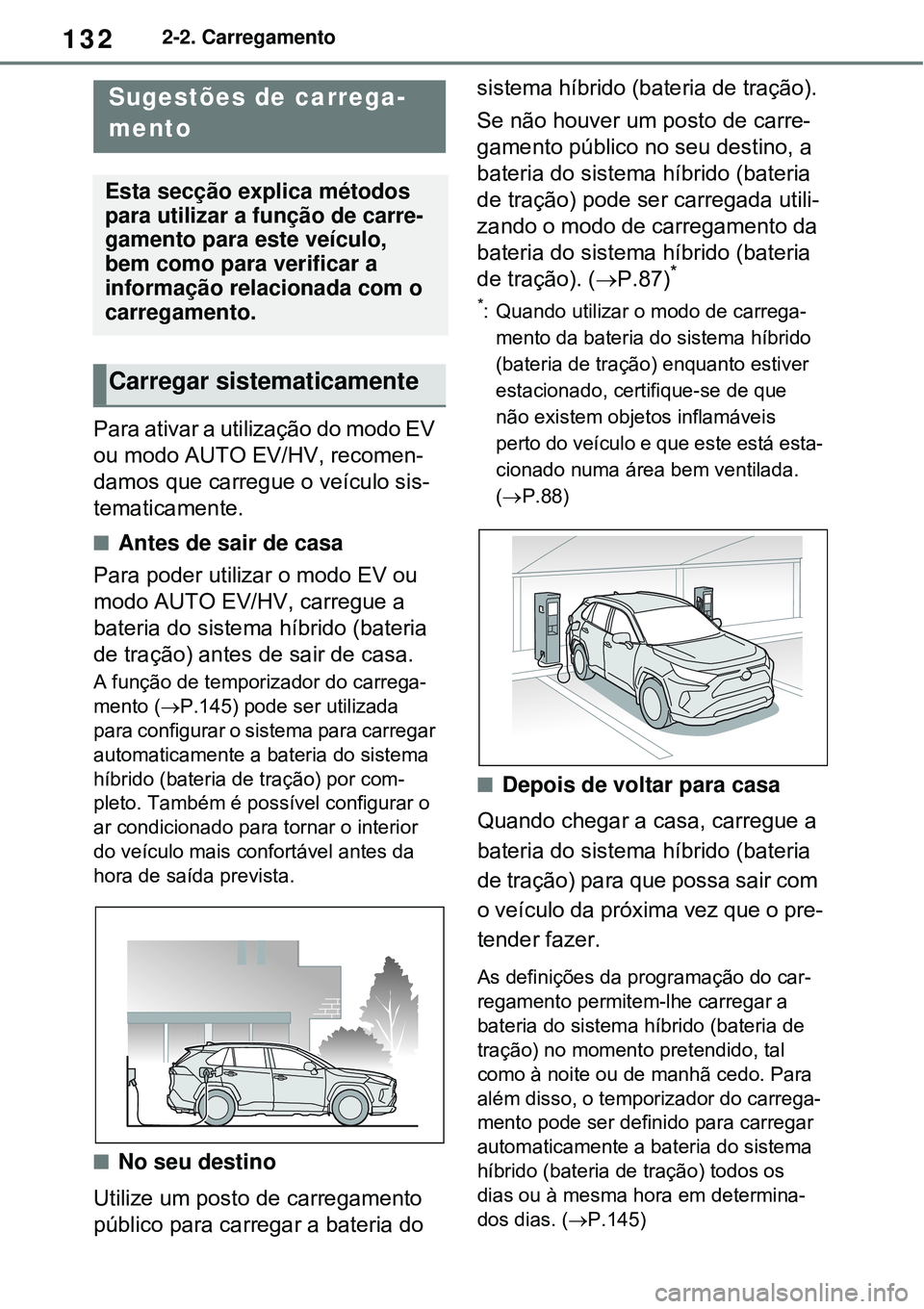 TOYOTA RAV4 PLUG-IN HYBRID 2021 Manual de utilização (in Portuguese) 1322-2. Carregamento
Para ativar a utilização do modo EV
ou modo AUTO EV/HV, recomen-
damos que carregue o veículo sis-
tematicamente.
Antes de sair de casa
Para poder utilizar o modo EV ou
mo TOYOTA RAV4 PLUG-IN HYBRID 2021 Manual de utilização (in Portuguese) 1322-2. Carregamento
Para ativar a utilização do modo EV
ou modo AUTO EV/HV, recomen-
damos que carregue o veículo sis-
tematicamente.
Antes de sair de casa
Para poder utilizar o modo EV ou
mo