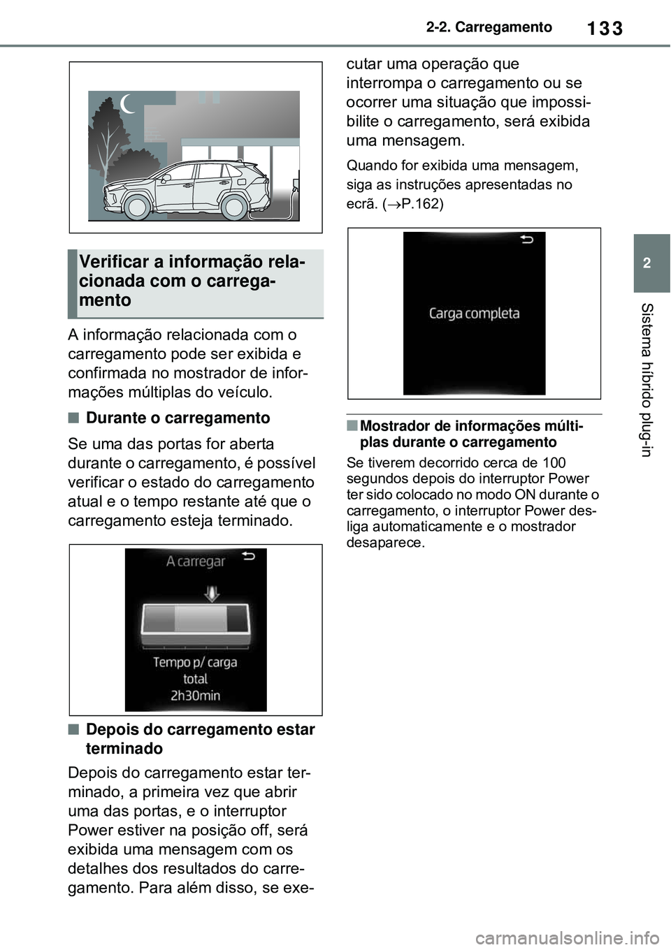 TOYOTA RAV4 PLUG-IN HYBRID 2021 Manual de utilização (in Portuguese) 133
2 2-2. Carregamento
Sistema híbrido plug-in
A informação relacionada com o
carregamento pode ser exibida e
confirmada no mostrador de infor-
mações múltiplas do veículo.
Durante o carr TOYOTA RAV4 PLUG-IN HYBRID 2021 Manual de utilização (in Portuguese) 133
2 2-2. Carregamento
Sistema híbrido plug-in
A informação relacionada com o
carregamento pode ser exibida e
confirmada no mostrador de infor-
mações múltiplas do veículo.
Durante o carr