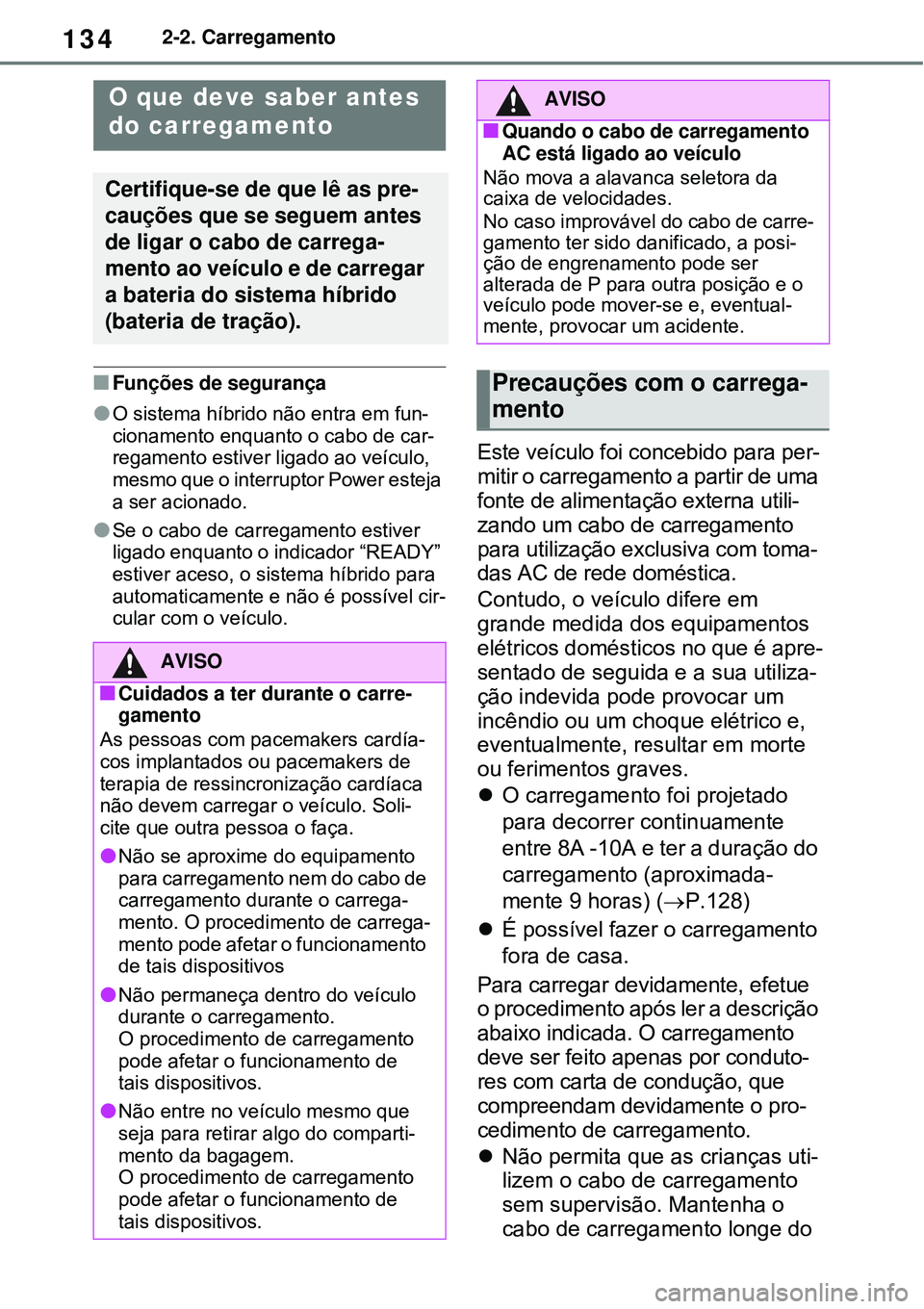 TOYOTA RAV4 PLUG-IN HYBRID 2021 Manual de utilização (in Portuguese) 1342-2. Carregamento
Funções de segurança
O sistema híbrido não entra em fun-
cionamento enquanto o cabo de car-
regamento estiver ligado ao veículo,
mesmo que o interruptor Power esteja TOYOTA RAV4 PLUG-IN HYBRID 2021 Manual de utilização (in Portuguese) 1342-2. Carregamento
Funções de segurança
O sistema híbrido não entra em fun-
cionamento enquanto o cabo de car-
regamento estiver ligado ao veículo,
mesmo que o interruptor Power esteja