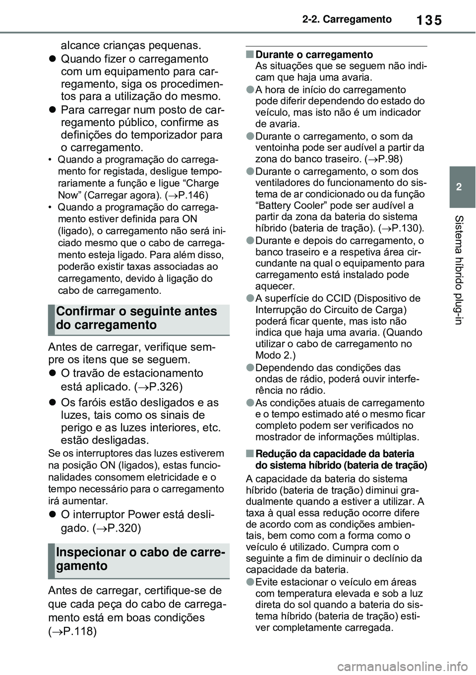 TOYOTA RAV4 PLUG-IN HYBRID 2021  Manual de utilização (in Portuguese) 135
2 2-2. Carregamento
Sistema híbrido plug-in
alcance crianças pequenas. 
Quando fizer o carregamento 
com um equipamento para car-
regamento, siga os procedimen-
tos para a utilização do mes
