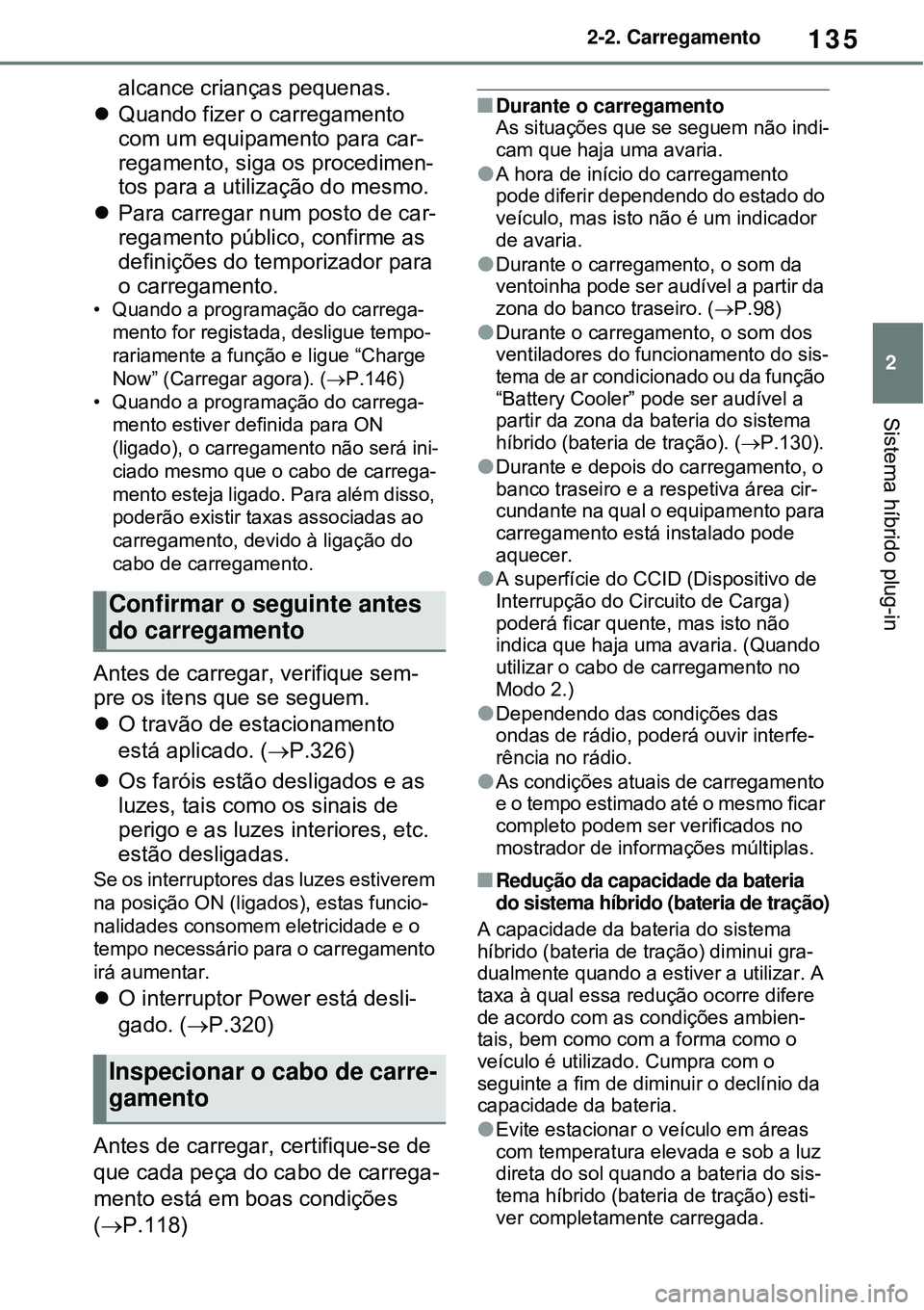 TOYOTA RAV4 PLUG-IN HYBRID 2021 Manual de utilização (in Portuguese) 135
2 2-2. Carregamento
Sistema híbrido plug-in
alcance crianças pequenas.
Quando fizer o carregamento
com um equipamento para car-
regamento, siga os procedimen-
tos para a utilização do mes TOYOTA RAV4 PLUG-IN HYBRID 2021 Manual de utilização (in Portuguese) 135
2 2-2. Carregamento
Sistema híbrido plug-in
alcance crianças pequenas.
Quando fizer o carregamento
com um equipamento para car-
regamento, siga os procedimen-
tos para a utilização do mes