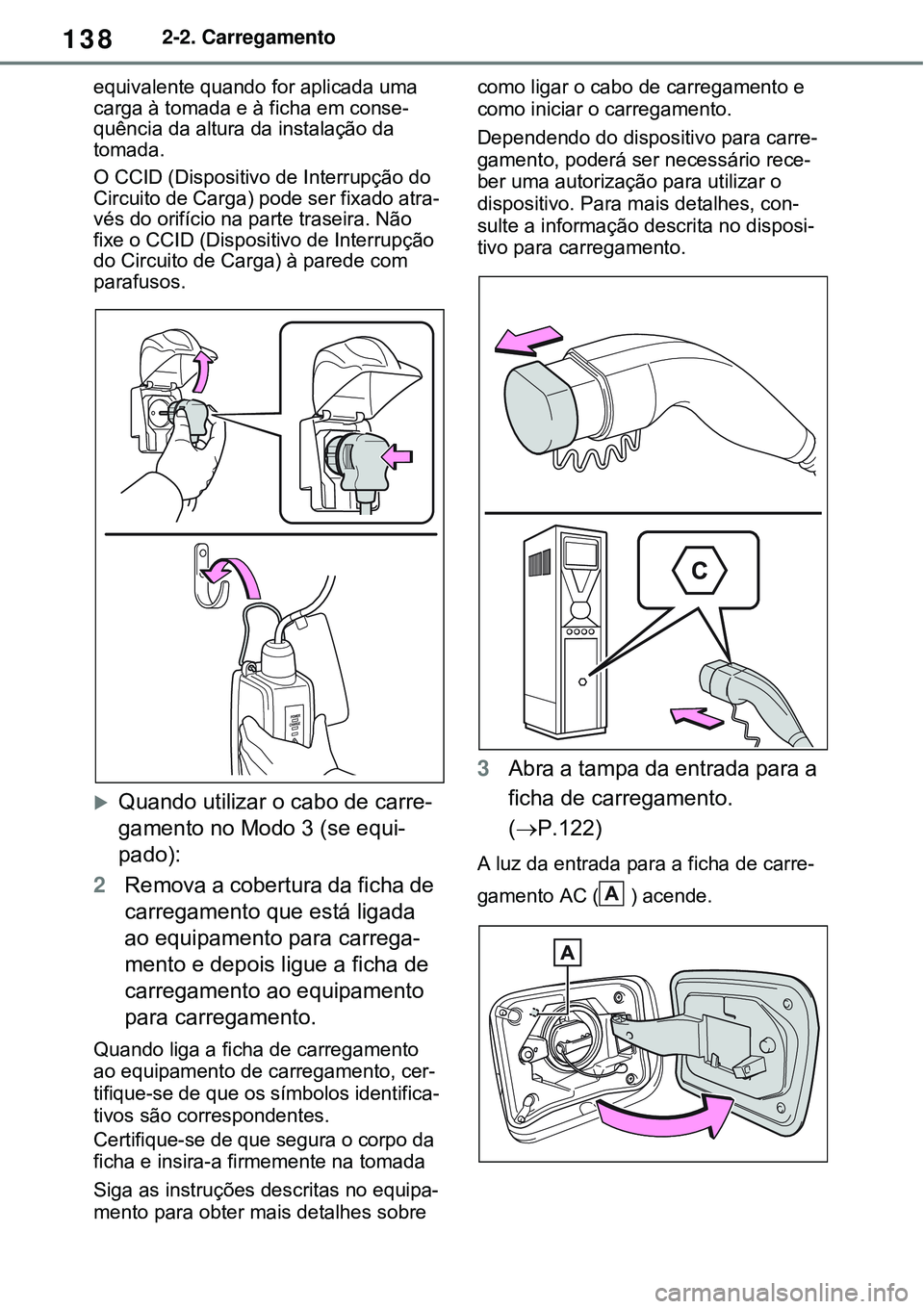 TOYOTA RAV4 PLUG-IN HYBRID 2021 Manual de utilização (in Portuguese) 1382-2. Carregamento
equivalente quando for aplicada uma
carga à tomada e à ficha em conse-
quência da altura da instalação da
tomada.
O CCID (Dispositivo de Interrupção do
Circuito de Carga TOYOTA RAV4 PLUG-IN HYBRID 2021 Manual de utilização (in Portuguese) 1382-2. Carregamento
equivalente quando for aplicada uma
carga à tomada e à ficha em conse-
quência da altura da instalação da
tomada.
O CCID (Dispositivo de Interrupção do
Circuito de Carga