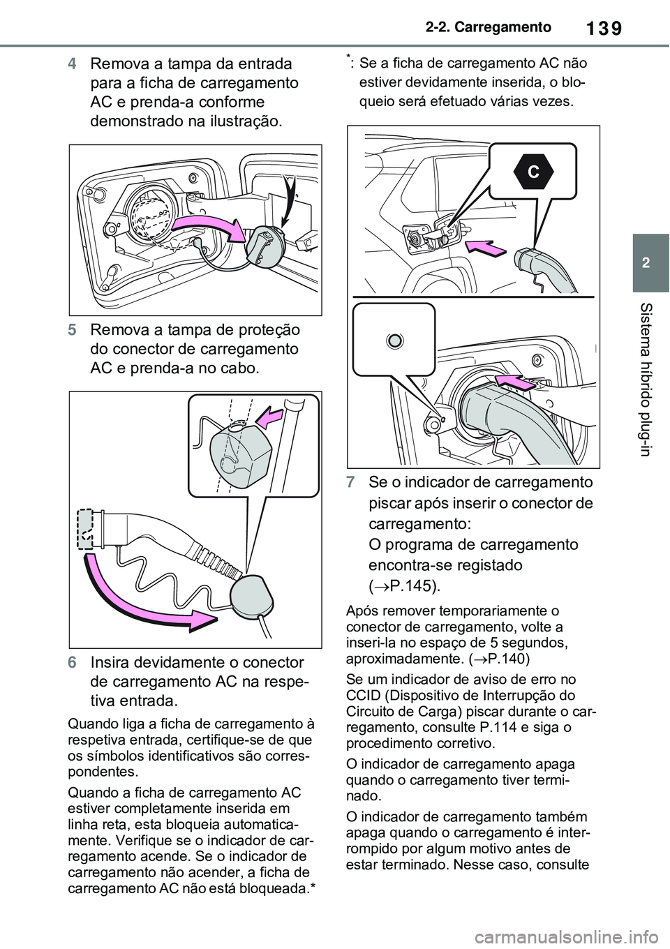 TOYOTA RAV4 PLUG-IN HYBRID 2021 Manual de utilização (in Portuguese) 139
2 2-2. Carregamento
Sistema híbrido plug-in
4Remova a tampa da entrada
para a ficha de carregamento
AC e prenda-a conforme
demonstrado na ilustração.
5Remova a tampa de proteção
do conect TOYOTA RAV4 PLUG-IN HYBRID 2021 Manual de utilização (in Portuguese) 139
2 2-2. Carregamento
Sistema híbrido plug-in
4Remova a tampa da entrada
para a ficha de carregamento
AC e prenda-a conforme
demonstrado na ilustração.
5Remova a tampa de proteção
do conect