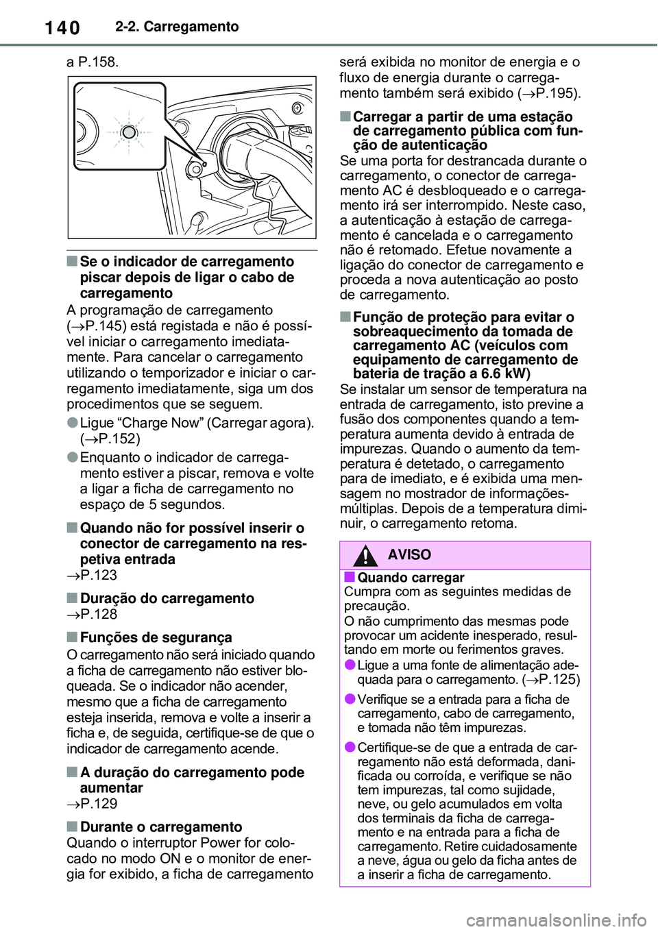 TOYOTA RAV4 PLUG-IN HYBRID 2021 Manual de utilização (in Portuguese) 1402-2. Carregamento
a P.158.
Se o indicador de carregamento
piscar depois de ligar o cabo de
carregamento
A programação de carregamento
(P.145) está registada e não é possí-
vel inicia TOYOTA RAV4 PLUG-IN HYBRID 2021 Manual de utilização (in Portuguese) 1402-2. Carregamento
a P.158.
Se o indicador de carregamento
piscar depois de ligar o cabo de
carregamento
A programação de carregamento
(P.145) está registada e não é possí-
vel inicia