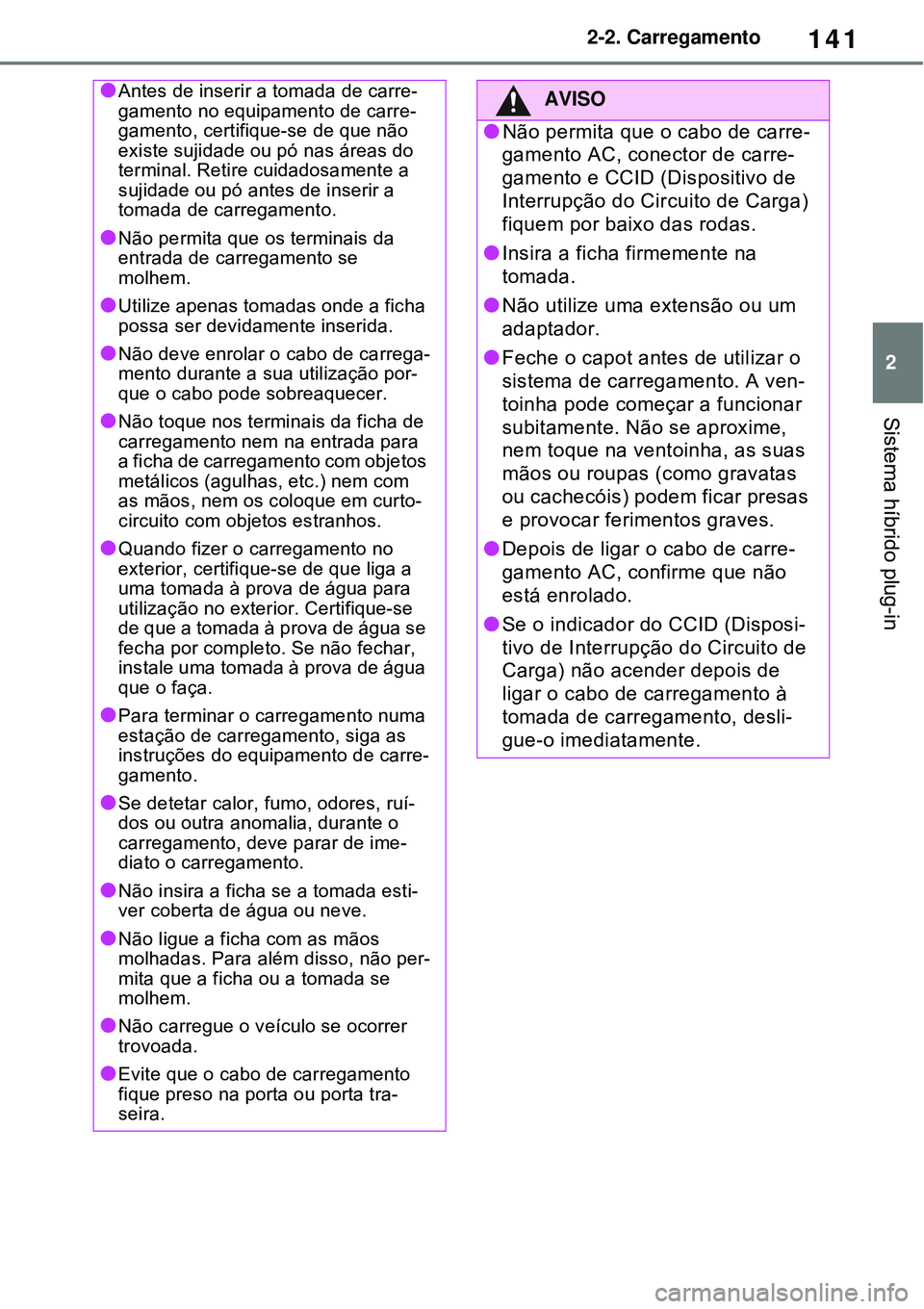 TOYOTA RAV4 PLUG-IN HYBRID 2021 Manual de utilização (in Portuguese) 141
2 2-2. Carregamento
Sistema híbrido plug-in
Antes de inserir a tomada de carre-
gamento no equipamento de carre-
gamento, certifique-se de que não
existe sujidade ou pó nas áreas do
termi TOYOTA RAV4 PLUG-IN HYBRID 2021 Manual de utilização (in Portuguese) 141
2 2-2. Carregamento
Sistema híbrido plug-in
Antes de inserir a tomada de carre-
gamento no equipamento de carre-
gamento, certifique-se de que não
existe sujidade ou pó nas áreas do
termi