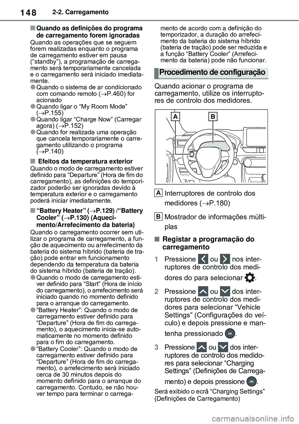 TOYOTA RAV4 PLUG-IN HYBRID 2021  Manual de utilização (in Portuguese) 1482-2. Carregamento
Quando as definições do programa 
de carregamento forem ignoradas
Quando as operações que se seguem 
forem realizadas enquanto o programa 
de carregamento estiver em pausa 