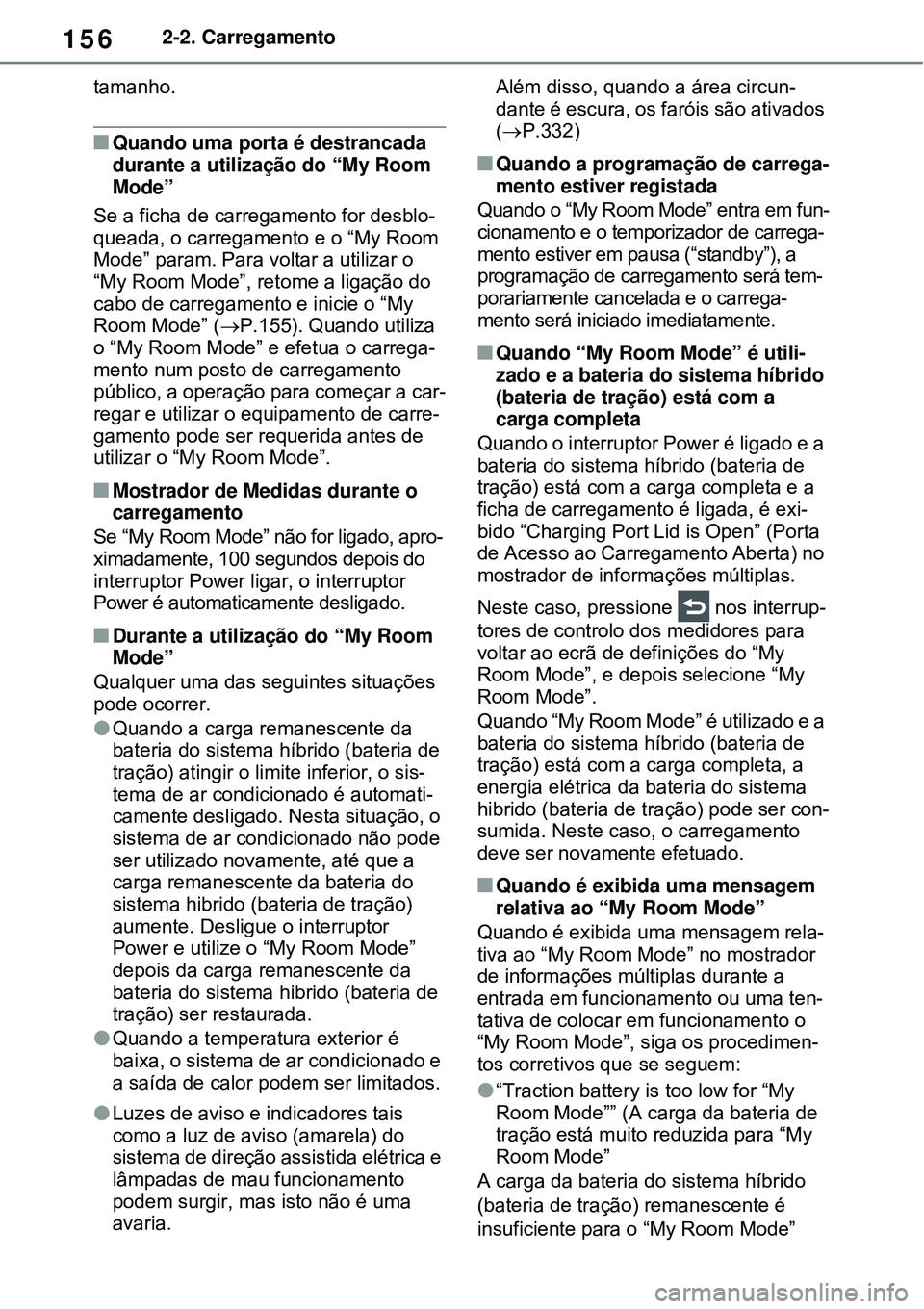 TOYOTA RAV4 PLUG-IN HYBRID 2021  Manual de utilização (in Portuguese) 1562-2. Carregamento
tamanho. 
Quando uma porta é destrancada 
durante a utilização do “My Room 
Mode”
Se a ficha de carregamento for desblo-
queada, o carregamento e o “My Room 
Mode” p