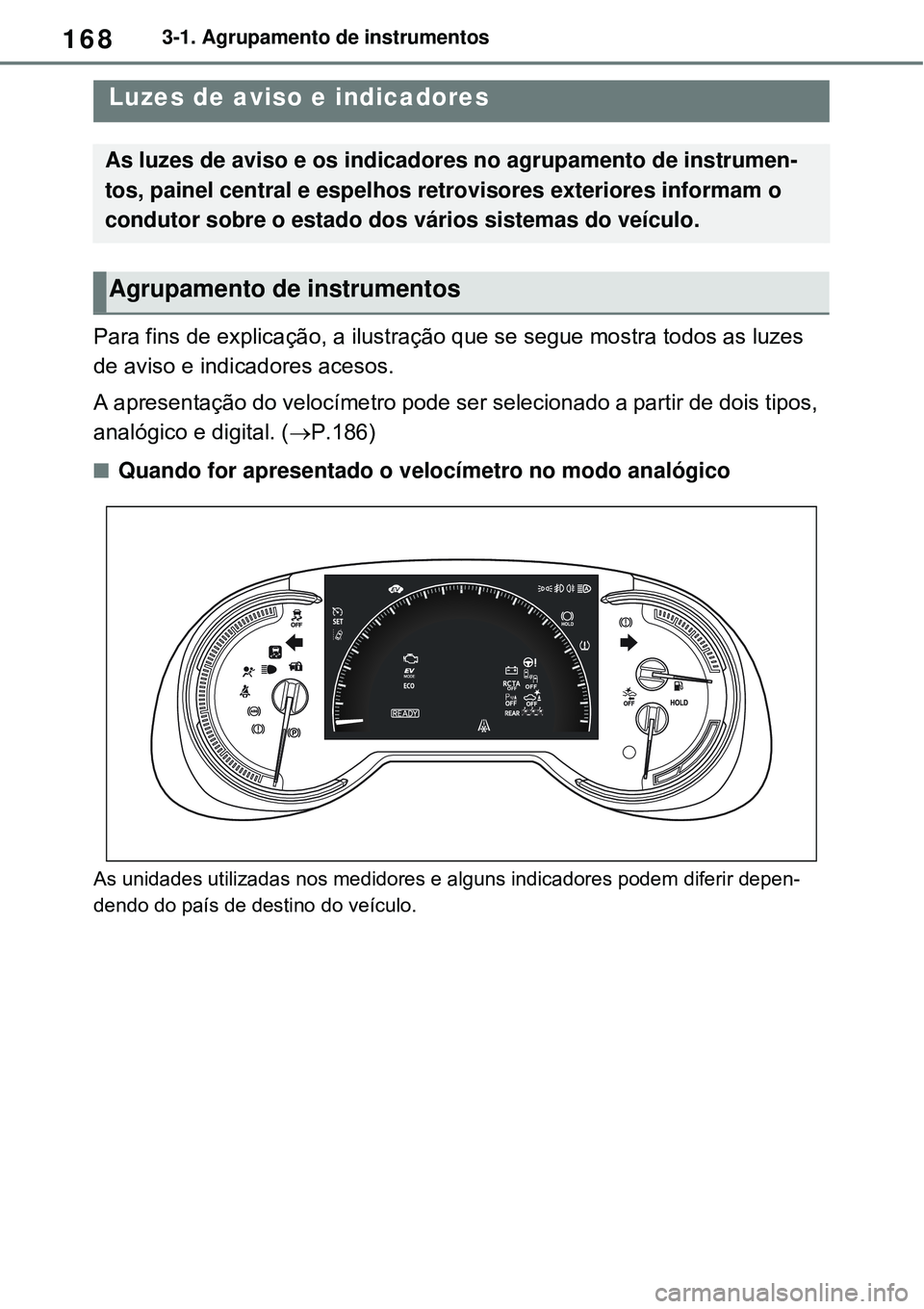 TOYOTA RAV4 PLUG-IN HYBRID 2021 Manual de utilização (in Portuguese) 1683-1. Agrupamento de instrumentos
3-1.Agrupamento de instrumentos
Para fins de explicação, a ilustração que se segue mostra todos as luzes
de aviso e indicadores acesos.
A apresentação do vel TOYOTA RAV4 PLUG-IN HYBRID 2021 Manual de utilização (in Portuguese) 1683-1. Agrupamento de instrumentos
3-1.Agrupamento de instrumentos
Para fins de explicação, a ilustração que se segue mostra todos as luzes
de aviso e indicadores acesos.
A apresentação do vel