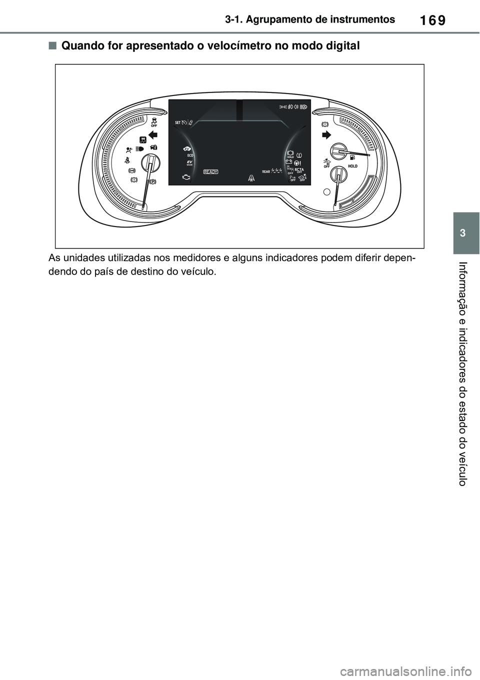 TOYOTA RAV4 PLUG-IN HYBRID 2021 Manual de utilização (in Portuguese) 169
3 3-1. Agrupamento de instrumentos
Informação e indicadores do estado do veículo
Quando for apresentado o velocímetro no modo digital
As unidades utilizadas nos medidores e alguns indicador TOYOTA RAV4 PLUG-IN HYBRID 2021 Manual de utilização (in Portuguese) 169
3 3-1. Agrupamento de instrumentos
Informação e indicadores do estado do veículo
Quando for apresentado o velocímetro no modo digital
As unidades utilizadas nos medidores e alguns indicador