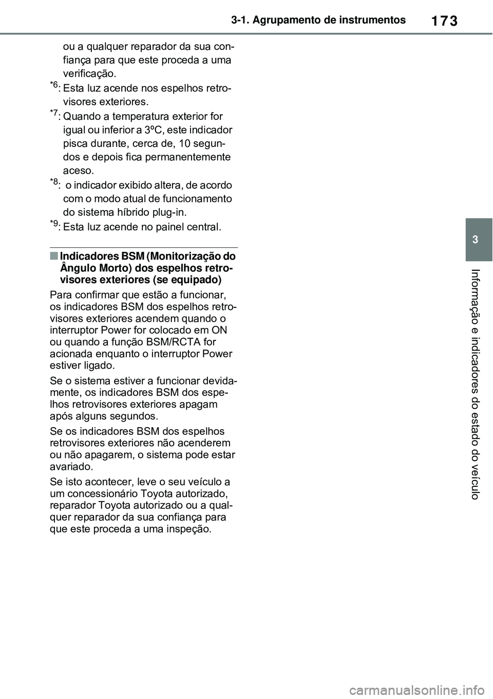 TOYOTA RAV4 PLUG-IN HYBRID 2021 Manual de utilização (in Portuguese) 173
3 3-1. Agrupamento de instrumentos
Informação e indicadores do estado do veículo
ou a qualquer reparador da sua con-
fiança para que este proceda a uma
verificação.
*6: Esta luz acende nos TOYOTA RAV4 PLUG-IN HYBRID 2021 Manual de utilização (in Portuguese) 173
3 3-1. Agrupamento de instrumentos
Informação e indicadores do estado do veículo
ou a qualquer reparador da sua con-
fiança para que este proceda a uma
verificação.
*6: Esta luz acende nos