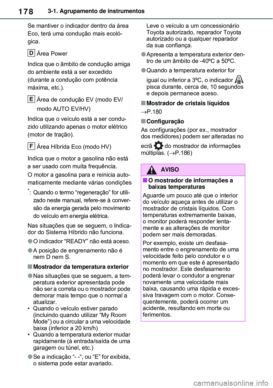 TOYOTA RAV4 PLUG-IN HYBRID 2021 Manual de utilização (in Portuguese) 1783-1. Agrupamento de instrumentos
Se mantiver o indicador dentro da área
Eco, terá uma condução mais ecoló-
gica.
Área Power
Indica que o âmbito de condução amiga
do ambiente está a ser TOYOTA RAV4 PLUG-IN HYBRID 2021 Manual de utilização (in Portuguese) 1783-1. Agrupamento de instrumentos
Se mantiver o indicador dentro da área
Eco, terá uma condução mais ecoló-
gica.
Área Power
Indica que o âmbito de condução amiga
do ambiente está a ser