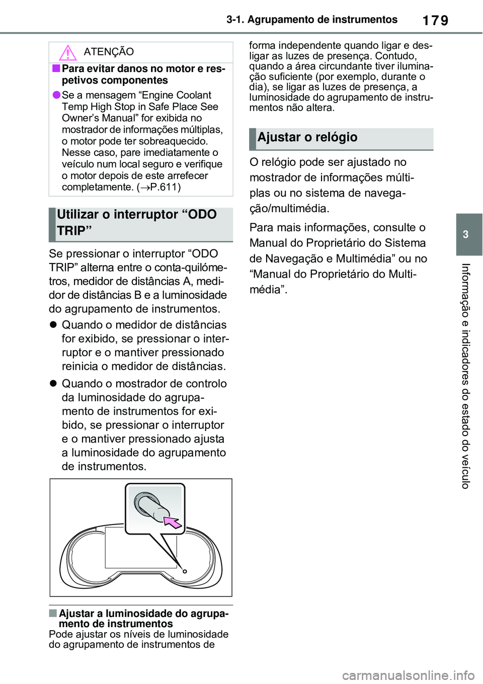 TOYOTA RAV4 PLUG-IN HYBRID 2021 Manual de utilização (in Portuguese) 179
3 3-1. Agrupamento de instrumentos
Informação e indicadores do estado do veículoSe pressionar o interruptor “ODO
TRIP” alterna entre o conta-quilóme-
tros, medidor de distâncias A, medi- TOYOTA RAV4 PLUG-IN HYBRID 2021 Manual de utilização (in Portuguese) 179
3 3-1. Agrupamento de instrumentos
Informação e indicadores do estado do veículoSe pressionar o interruptor “ODO
TRIP” alterna entre o conta-quilóme-
tros, medidor de distâncias A, medi-