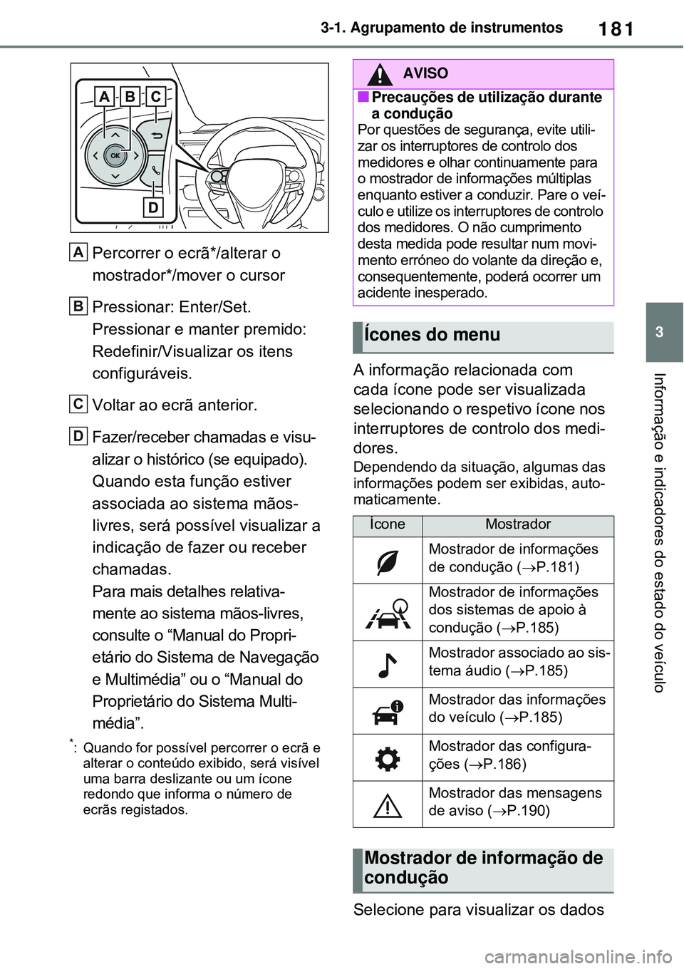 TOYOTA RAV4 PLUG-IN HYBRID 2021 Manual de utilização (in Portuguese) 181
3 3-1. Agrupamento de instrumentos
Informação e indicadores do estado do veículo
Percorrer o ecrã*/alterar o
mostrador*/mover o cursor
Pressionar: Enter/Set.
Pressionar e manter premido:
Red TOYOTA RAV4 PLUG-IN HYBRID 2021 Manual de utilização (in Portuguese) 181
3 3-1. Agrupamento de instrumentos
Informação e indicadores do estado do veículo
Percorrer o ecrã*/alterar o
mostrador*/mover o cursor
Pressionar: Enter/Set.
Pressionar e manter premido:
Red