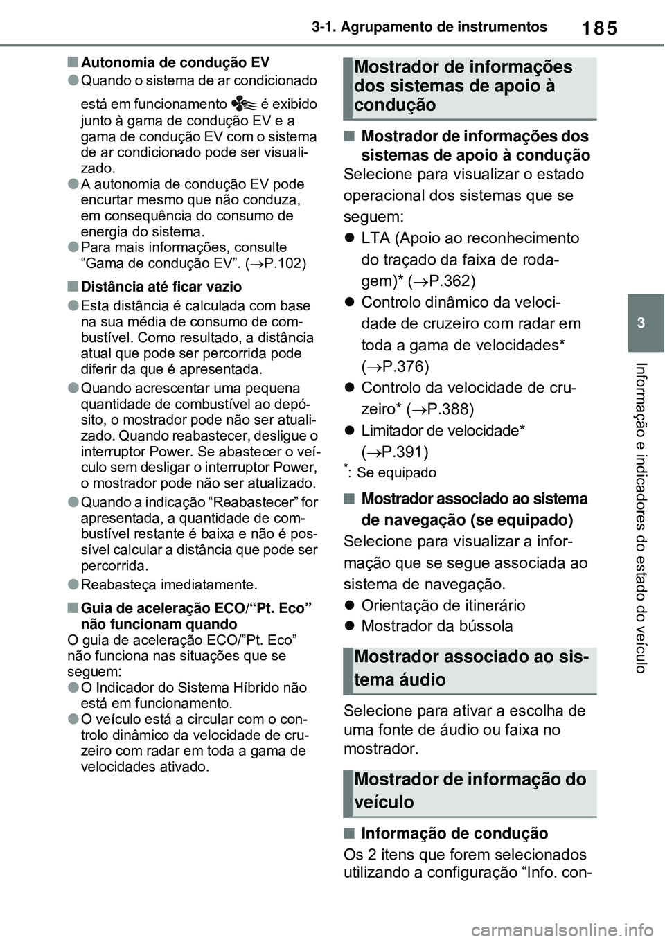 TOYOTA RAV4 PLUG-IN HYBRID 2021 Manual de utilização (in Portuguese) 185
3 3-1. Agrupamento de instrumentos
Informação e indicadores do estado do veículo
Autonomia de condução EV
Quando o sistema de ar condicionado
está em funcionamento é exibido
junto TOYOTA RAV4 PLUG-IN HYBRID 2021 Manual de utilização (in Portuguese) 185
3 3-1. Agrupamento de instrumentos
Informação e indicadores do estado do veículo
Autonomia de condução EV
Quando o sistema de ar condicionado
está em funcionamento é exibido
junto