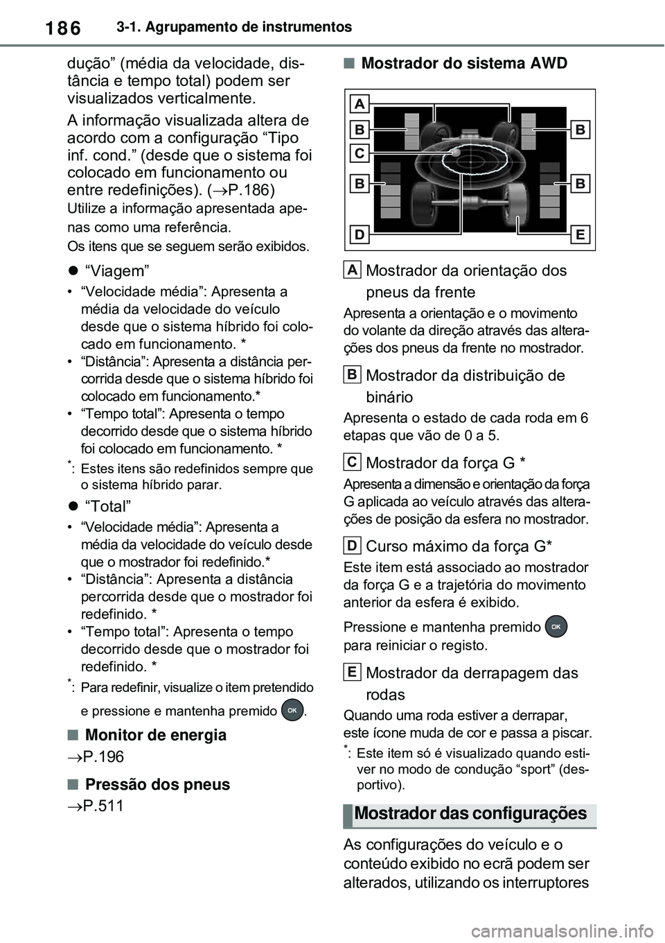 TOYOTA RAV4 PLUG-IN HYBRID 2021 Manual de utilização (in Portuguese) 1863-1. Agrupamento de instrumentos
dução” (média da velocidade, dis-
tância e tempo total) podem ser
visualizados verticalmente.
A informação visualizada altera de
acordo com a configuraç TOYOTA RAV4 PLUG-IN HYBRID 2021 Manual de utilização (in Portuguese) 1863-1. Agrupamento de instrumentos
dução” (média da velocidade, dis-
tância e tempo total) podem ser
visualizados verticalmente.
A informação visualizada altera de
acordo com a configuraç