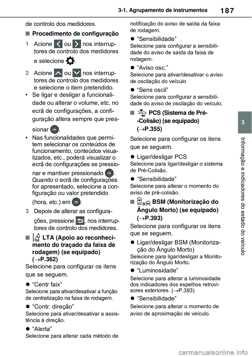 TOYOTA RAV4 PLUG-IN HYBRID 2021 Manual de utilização (in Portuguese) 187
3 3-1. Agrupamento de instrumentos
Informação e indicadores do estado do veículo
de controlo dos medidores.
Procedimento de configuração
1Acione ou nos interrup-
tores de controlo dos TOYOTA RAV4 PLUG-IN HYBRID 2021 Manual de utilização (in Portuguese) 187
3 3-1. Agrupamento de instrumentos
Informação e indicadores do estado do veículo
de controlo dos medidores.
Procedimento de configuração
1Acione ou nos interrup-
tores de controlo dos