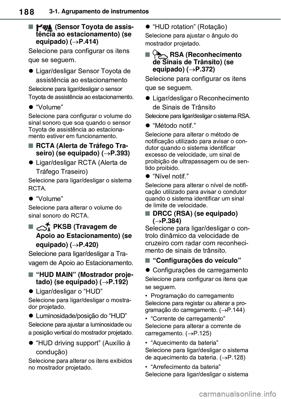 TOYOTA RAV4 PLUG-IN HYBRID 2021 Manual de utilização (in Portuguese) 1883-1. Agrupamento de instrumentos
(Sensor Toyota de assis-
tência ao estacionamento) (se
equipado) (P.414)
Selecione para configurar os itens
que se seguem.
Ligar/desligar Sensor Toyota TOYOTA RAV4 PLUG-IN HYBRID 2021 Manual de utilização (in Portuguese) 1883-1. Agrupamento de instrumentos
(Sensor Toyota de assis-
tência ao estacionamento) (se
equipado) (P.414)
Selecione para configurar os itens
que se seguem.
Ligar/desligar Sensor Toyota