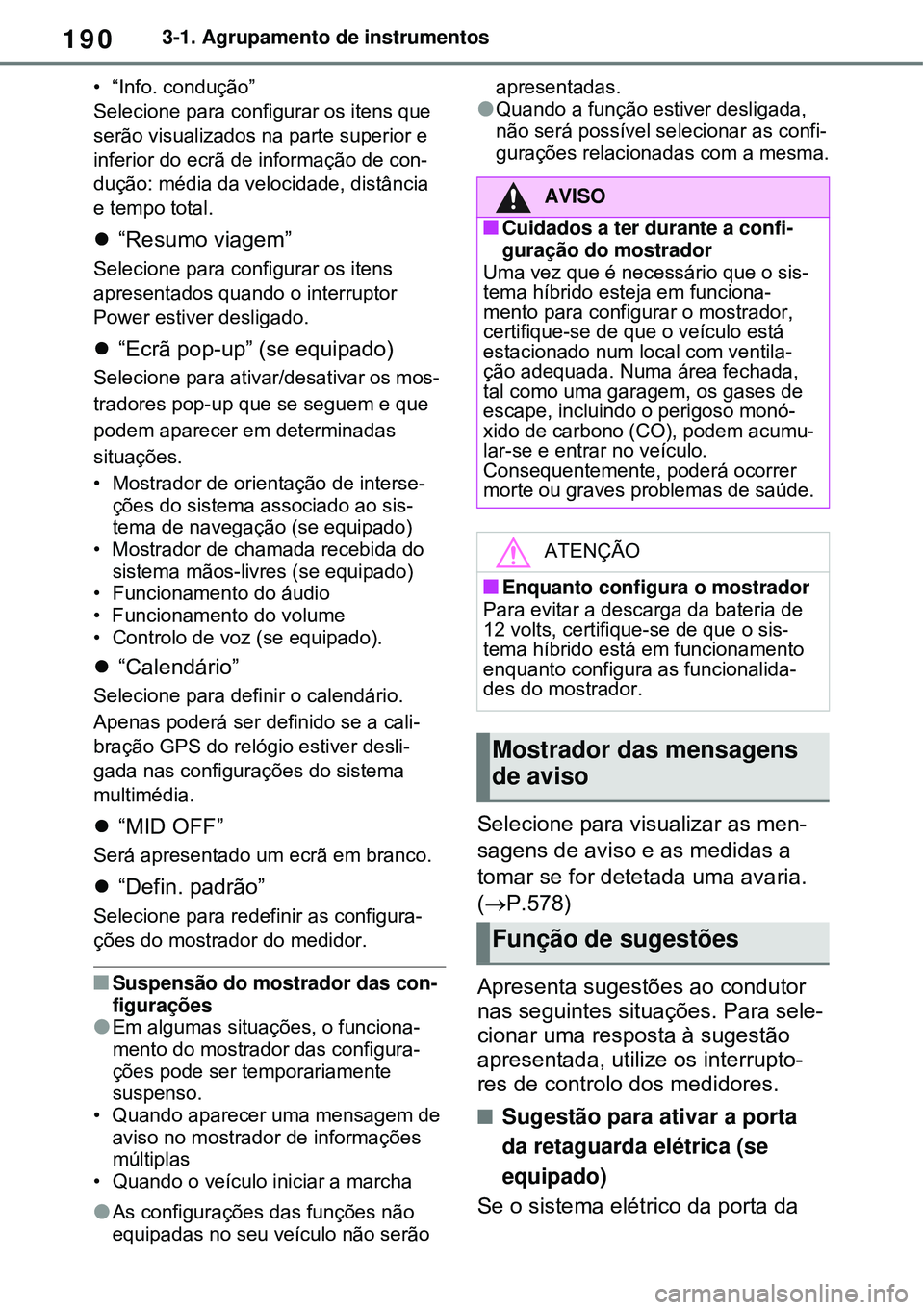 TOYOTA RAV4 PLUG-IN HYBRID 2021 Manual de utilização (in Portuguese) 1903-1. Agrupamento de instrumentos
• “Info. condução”
Selecione para configurar os itens que
serão visualizados na parte superior e
inferior do ecrã de informação de con-
dução: médi TOYOTA RAV4 PLUG-IN HYBRID 2021 Manual de utilização (in Portuguese) 1903-1. Agrupamento de instrumentos
• “Info. condução”
Selecione para configurar os itens que
serão visualizados na parte superior e
inferior do ecrã de informação de con-
dução: médi