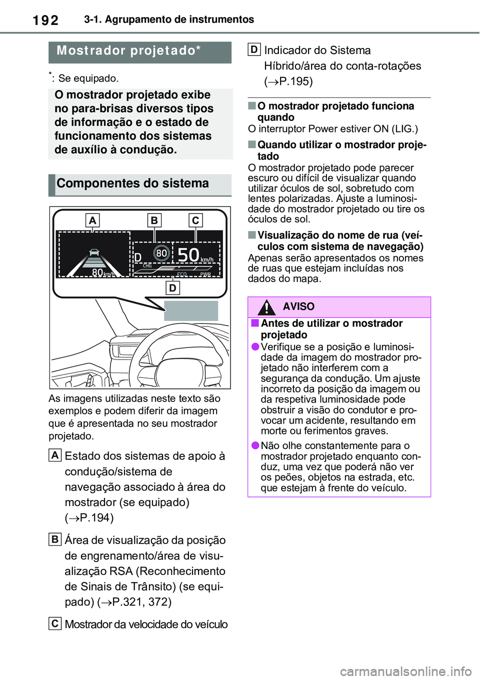 TOYOTA RAV4 PLUG-IN HYBRID 2021 Manual de utilização (in Portuguese) 1923-1. Agrupamento de instrumentos
*: Se equipado.
As imagens utilizadas neste texto são
exemplos e podem diferir da imagem
que é apresentada no seu mostrador
projetado.
Estado dos sistemas de TOYOTA RAV4 PLUG-IN HYBRID 2021 Manual de utilização (in Portuguese) 1923-1. Agrupamento de instrumentos
*: Se equipado.
As imagens utilizadas neste texto são
exemplos e podem diferir da imagem
que é apresentada no seu mostrador
projetado.
Estado dos sistemas de