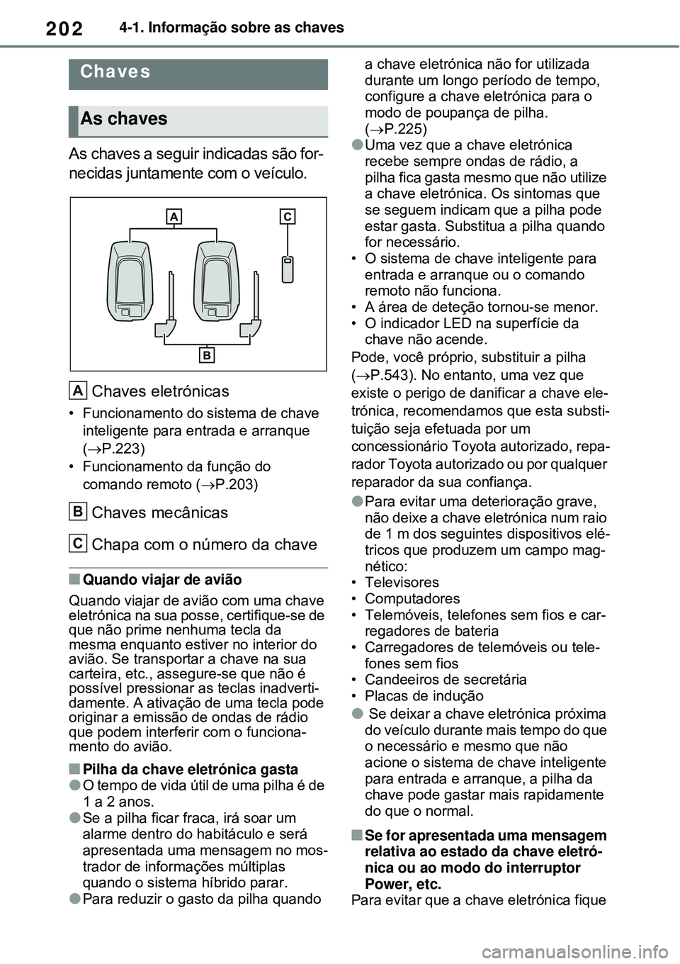 TOYOTA RAV4 PLUG-IN HYBRID 2021 Manual de utilização (in Portuguese) 2024-1. Informação sobre as chaves
4-1.Informação sobre as chaves
As chaves a seguir indicadas são for-
necidas juntamente com o veículo.
Chaves eletrónicas
• Funcionamento do sistema de chav TOYOTA RAV4 PLUG-IN HYBRID 2021 Manual de utilização (in Portuguese) 2024-1. Informação sobre as chaves
4-1.Informação sobre as chaves
As chaves a seguir indicadas são for-
necidas juntamente com o veículo.
Chaves eletrónicas
• Funcionamento do sistema de chav