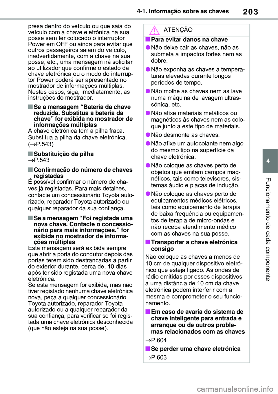 TOYOTA RAV4 PLUG-IN HYBRID 2021 Manual de utilização (in Portuguese) 203
4 4-1. Informação sobre as chaves
Funcionamento de cada componente
presa dentro do veículo ou que saia do
veículo com a chave eletrónica na sua
posse sem ter colocado o interruptor
Power e TOYOTA RAV4 PLUG-IN HYBRID 2021 Manual de utilização (in Portuguese) 203
4 4-1. Informação sobre as chaves
Funcionamento de cada componente
presa dentro do veículo ou que saia do
veículo com a chave eletrónica na sua
posse sem ter colocado o interruptor
Power e