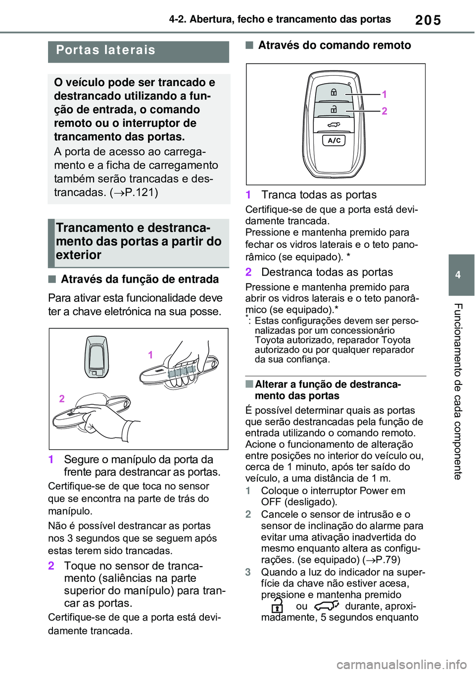 TOYOTA RAV4 PLUG-IN HYBRID 2021 Manual de utilização (in Portuguese) 205
4 4-2. Abertura, fecho e trancamento das portas
Funcionamento de cada componente
4-2.Abertura, fecho e trancamento das portas
Através da função de entrada
Para ativar esta funcionalidade dev TOYOTA RAV4 PLUG-IN HYBRID 2021 Manual de utilização (in Portuguese) 205
4 4-2. Abertura, fecho e trancamento das portas
Funcionamento de cada componente
4-2.Abertura, fecho e trancamento das portas
Através da função de entrada
Para ativar esta funcionalidade dev