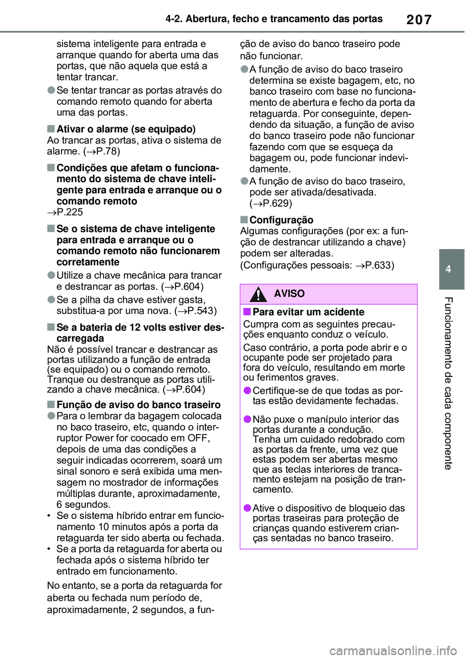 TOYOTA RAV4 PLUG-IN HYBRID 2021  Manual de utilização (in Portuguese) 207
4 4-2. Abertura, fecho e trancamento das portas
Funcionamento de cada componente
sistema inteligente para entrada e 
arranque quando for aberta uma das 
portas, que não aquela que está a 
tentar