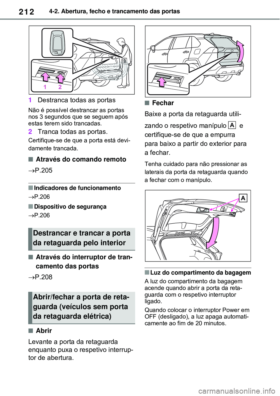 TOYOTA RAV4 PLUG-IN HYBRID 2021  Manual de utilização (in Portuguese) 2124-2. Abertura, fecho e trancamento das portas
1Destranca todas as portas
Não é possível destrancar as portas 
nos 3 segundos que se seguem após 
estas terem sido trancadas.
2Tranca todas as por
