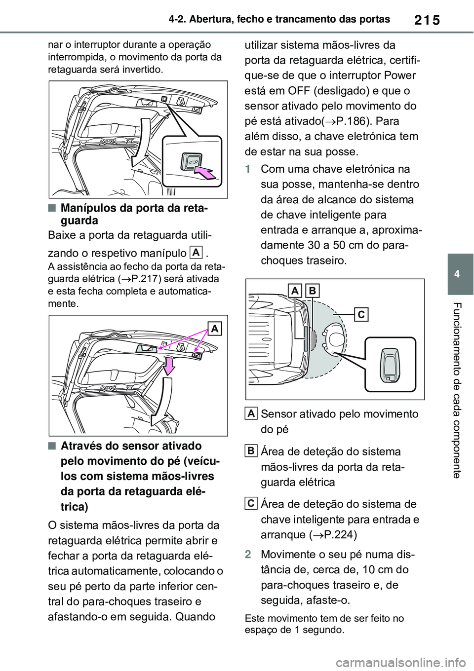 TOYOTA RAV4 PLUG-IN HYBRID 2021  Manual de utilização (in Portuguese) 215
4 4-2. Abertura, fecho e trancamento das portas
Funcionamento de cada componente
nar o interruptor durante a operação 
interrompida, o movimento da porta da 
retaguarda será invertido.
Maní