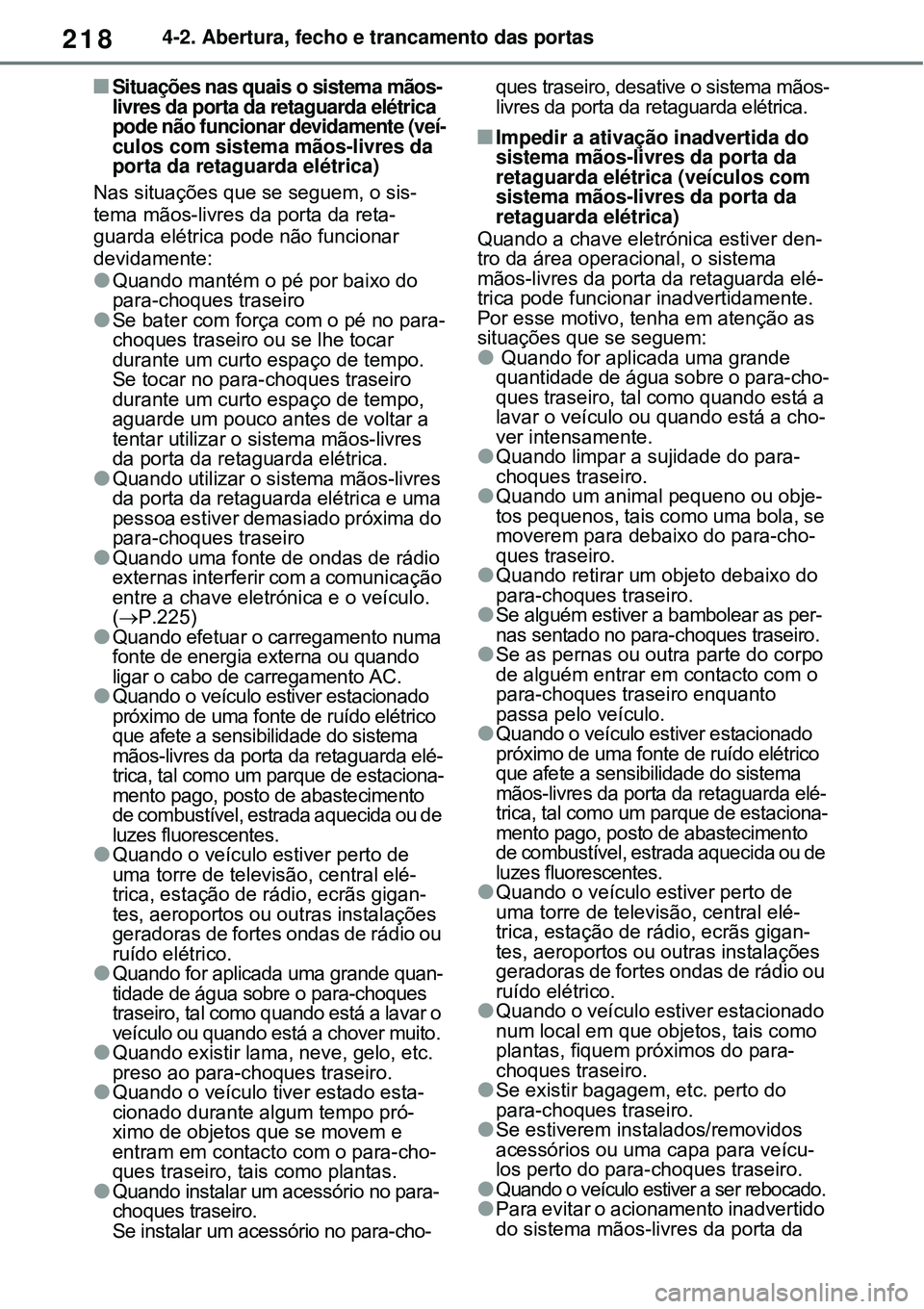 TOYOTA RAV4 PLUG-IN HYBRID 2021 Manual de utilização (in Portuguese) 2184-2. Abertura, fecho e trancamento das portas
Situações nas quais o sistema mãos-
livres da porta da retaguarda elétrica
pode não funcionar devidamente (veí-
culos com sistema mãos-livre TOYOTA RAV4 PLUG-IN HYBRID 2021 Manual de utilização (in Portuguese) 2184-2. Abertura, fecho e trancamento das portas
Situações nas quais o sistema mãos-
livres da porta da retaguarda elétrica
pode não funcionar devidamente (veí-
culos com sistema mãos-livre