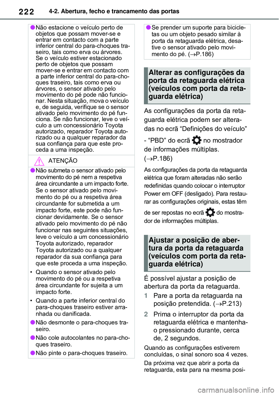 TOYOTA RAV4 PLUG-IN HYBRID 2021  Manual de utilização (in Portuguese) 2224-2. Abertura, fecho e trancamento das portas
As configurações da porta da reta-
guarda elétrica podem ser altera-
das no ecrã “Definições do veículo” 
- “PBD” do ecrã   no mostrado