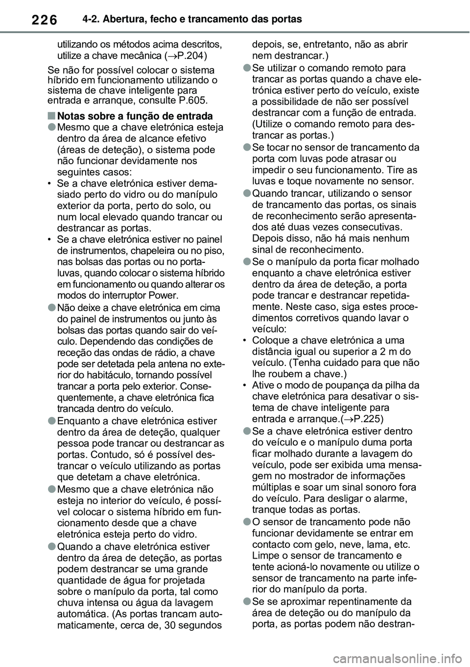 TOYOTA RAV4 PLUG-IN HYBRID 2021  Manual de utilização (in Portuguese) 2264-2. Abertura, fecho e trancamento das portas
utilizando os métodos acima descritos, 
utilize a chave mecânica (P.204)
Se não for possível colocar o sistema 
híbrido em funcionamento utiliz