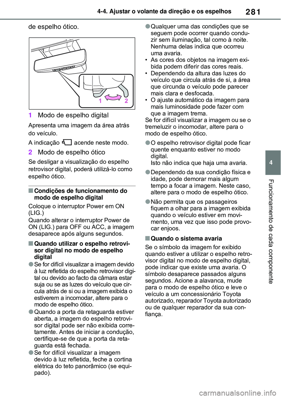TOYOTA RAV4 PLUG-IN HYBRID 2021 Manual de utilização (in Portuguese) 281
4 4-4. Ajustar o volante da direção e os espelhos
Funcionamento de cada componente
de espelho ótico.
1Modo de espelho digital
Apresenta uma imagem da área atrás
do veículo.
A indicação TOYOTA RAV4 PLUG-IN HYBRID 2021 Manual de utilização (in Portuguese) 281
4 4-4. Ajustar o volante da direção e os espelhos
Funcionamento de cada componente
de espelho ótico.
1Modo de espelho digital
Apresenta uma imagem da área atrás
do veículo.
A indicação