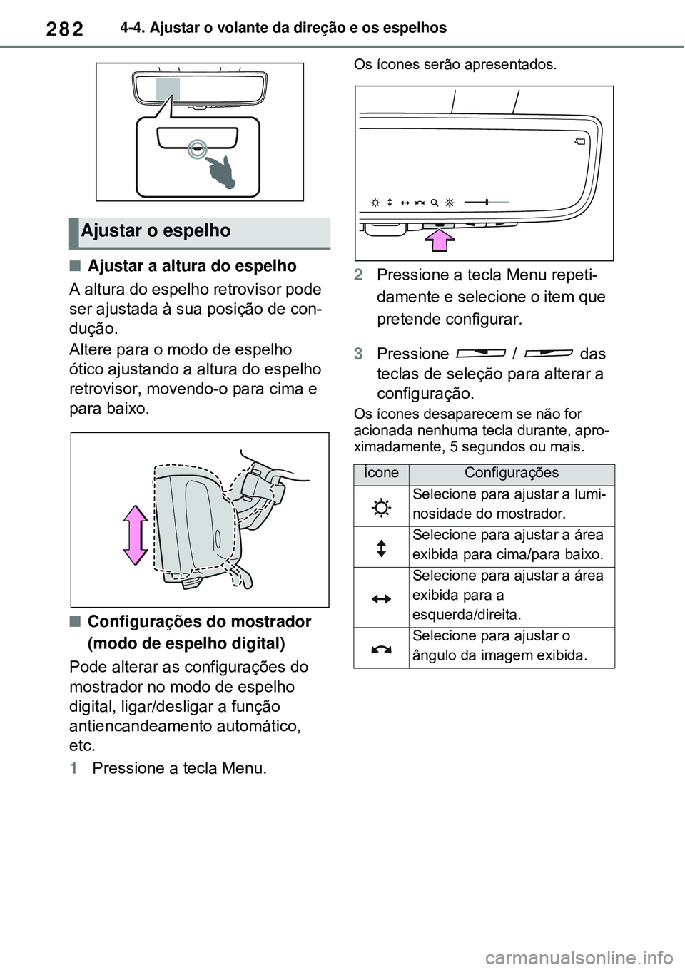 TOYOTA RAV4 PLUG-IN HYBRID 2021 Manual de utilização (in Portuguese) 2824-4. Ajustar o volante da direção e os espelhos
Ajustar a altura do espelho
A altura do espelho retrovisor pode
ser ajustada à sua posição de con-
dução.
Altere para o modo de espelho
TOYOTA RAV4 PLUG-IN HYBRID 2021 Manual de utilização (in Portuguese) 2824-4. Ajustar o volante da direção e os espelhos
Ajustar a altura do espelho
A altura do espelho retrovisor pode
ser ajustada à sua posição de con-
dução.
Altere para o modo de espelho
